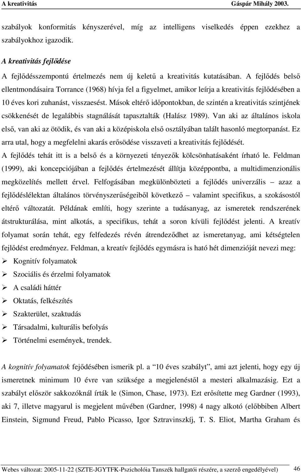 Mások eltérı idıpontokban, de szintén a kreativitás szintjének csökkenését de legalábbis stagnálását tapasztalták (Halász 1989).