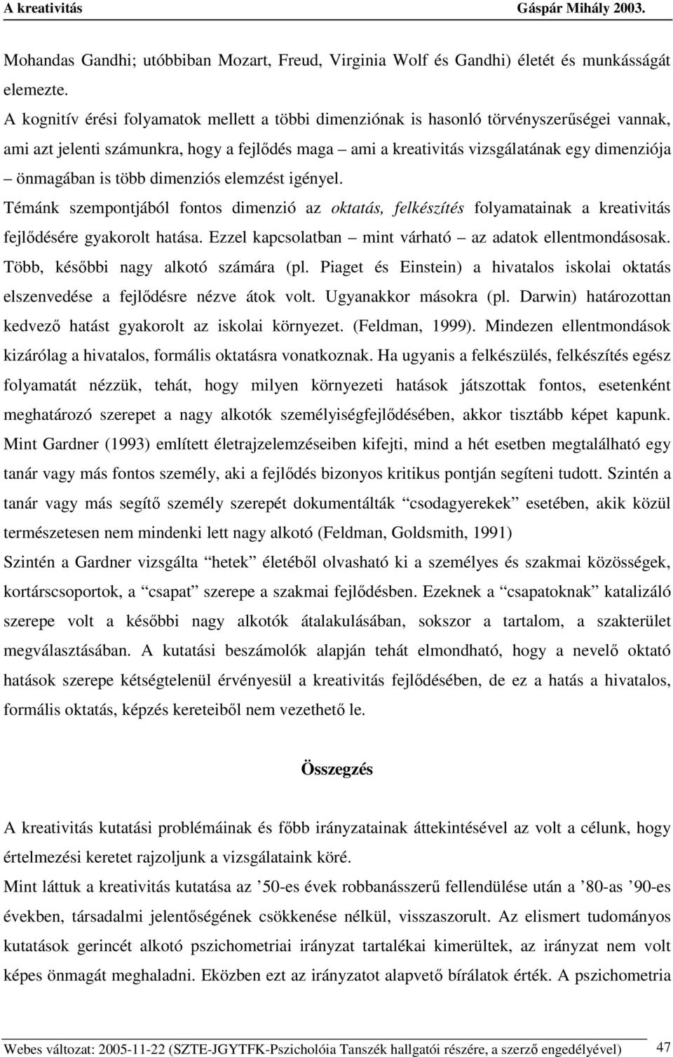 is több dimenziós elemzést igényel. Témánk szempontjából fontos dimenzió az oktatás, felkészítés folyamatainak a kreativitás fejlıdésére gyakorolt hatása.