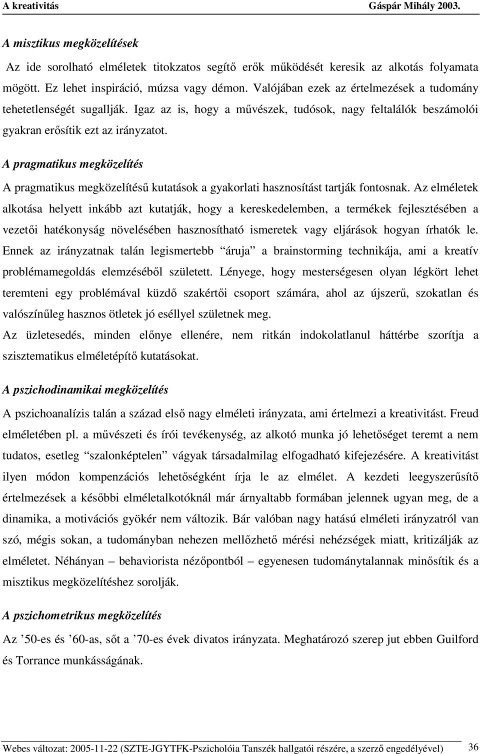 A pragmatikus megközelítés A pragmatikus megközelítéső kutatások a gyakorlati hasznosítást tartják fontosnak.