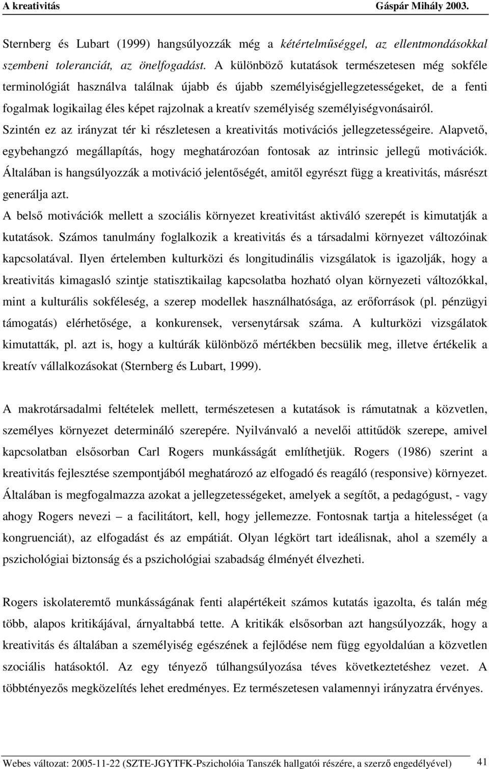 személyiség személyiségvonásairól. Szintén ez az irányzat tér ki részletesen a kreativitás motivációs jellegzetességeire.