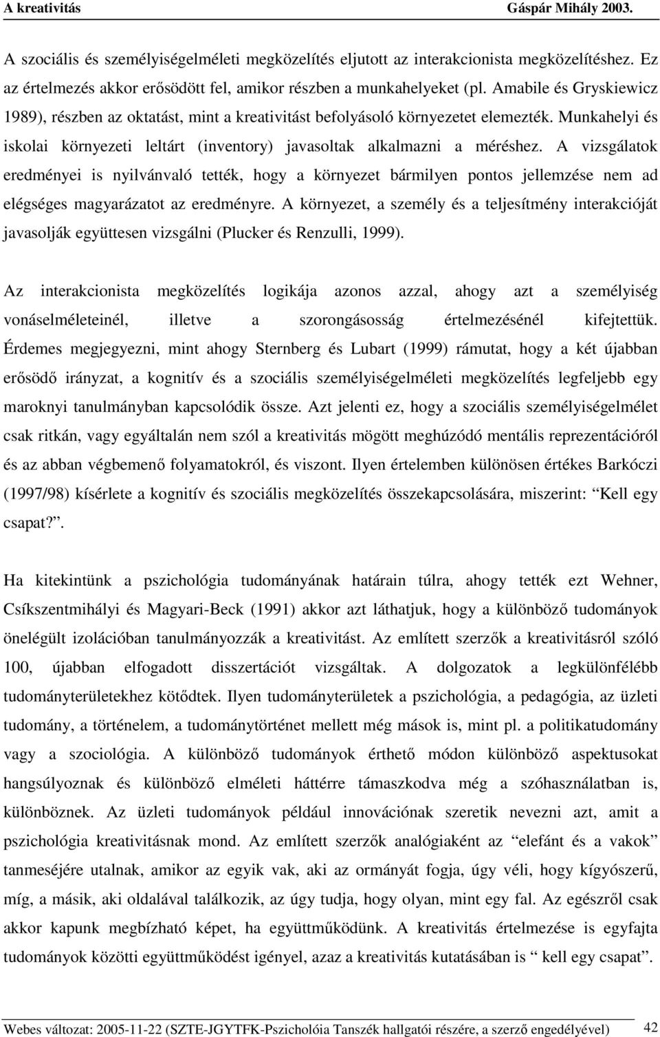 A vizsgálatok eredményei is nyilvánvaló tették, hogy a környezet bármilyen pontos jellemzése nem ad elégséges magyarázatot az eredményre.