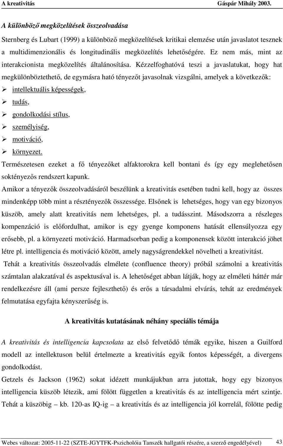 Kézzelfoghatóvá teszi a javaslatukat, hogy hat megkülönböztethetı, de egymásra ható tényezıt javasolnak vizsgálni, amelyek a következık: intellektuális képességek, tudás, gondolkodási stílus,