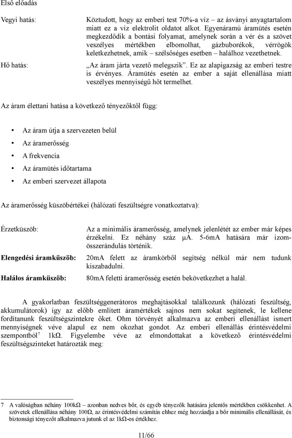 vezethetnek. Az áram járta vezető melegszik. Ez az alapigazság az emberi testre is érvényes. Áramütés esetén az ember a saját ellenállása miatt veszélyes mennyiségű hőt termelhet.