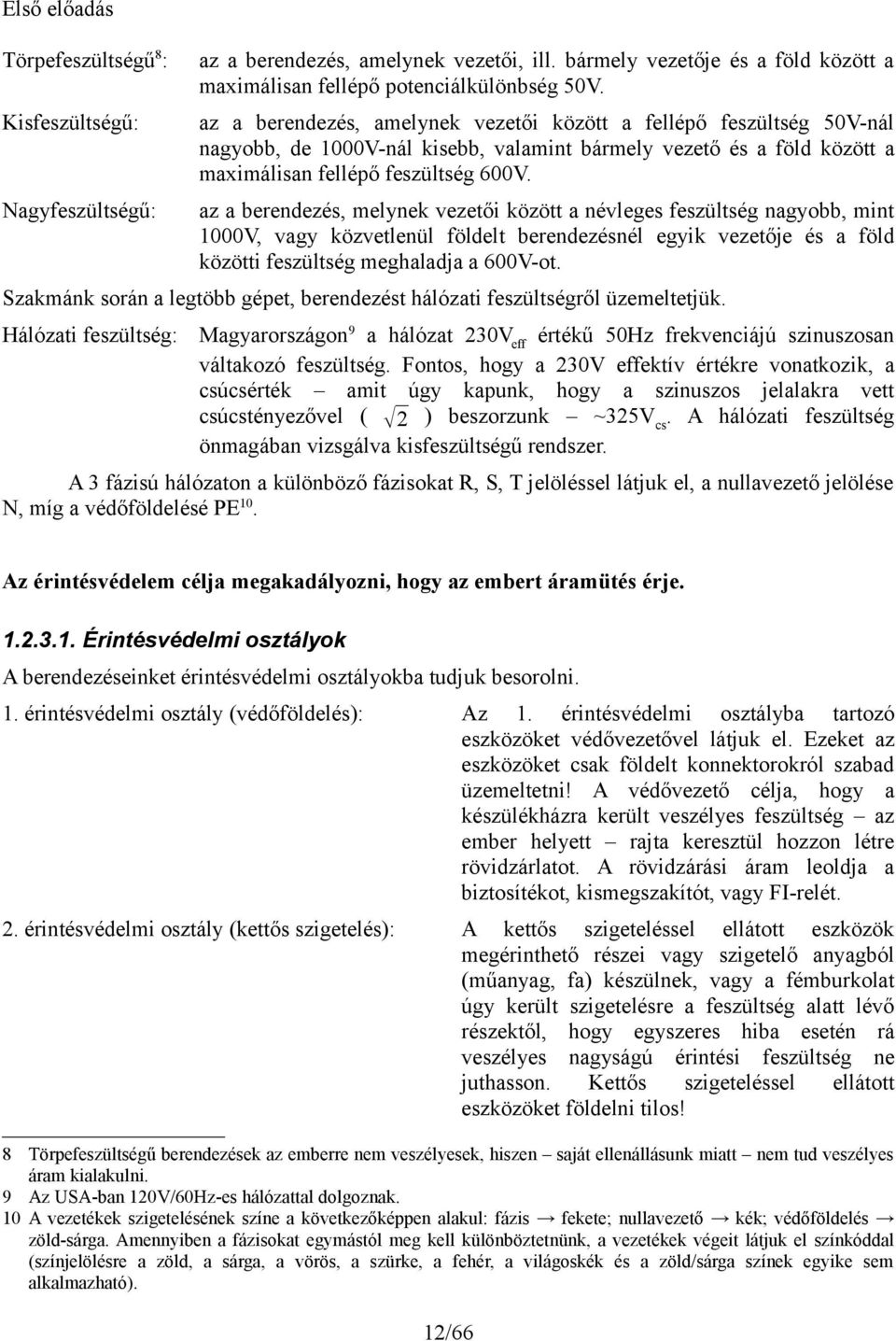 az a berendezés, melynek vezetői között a névleges feszültség nagyobb, mint 1000V, vagy közvetlenül földelt berendezésnél egyik vezetője és a föld közötti feszültség meghaladja a 600V-ot.