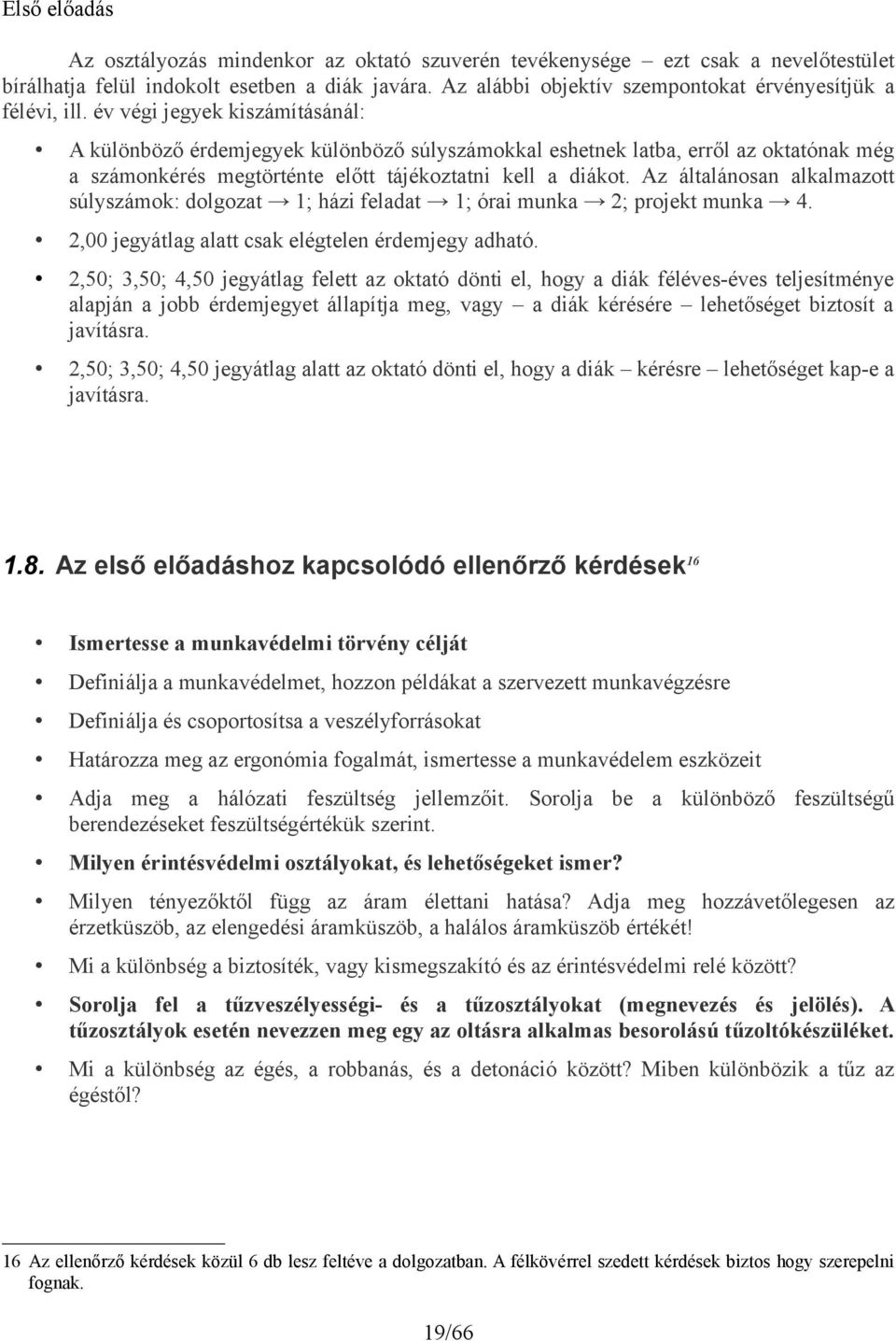 év végi jegyek kiszámításánál: A különböző érdemjegyek különböző súlyszámokkal eshetnek latba, erről az oktatónak még a számonkérés megtörténte előtt tájékoztatni kell a diákot.