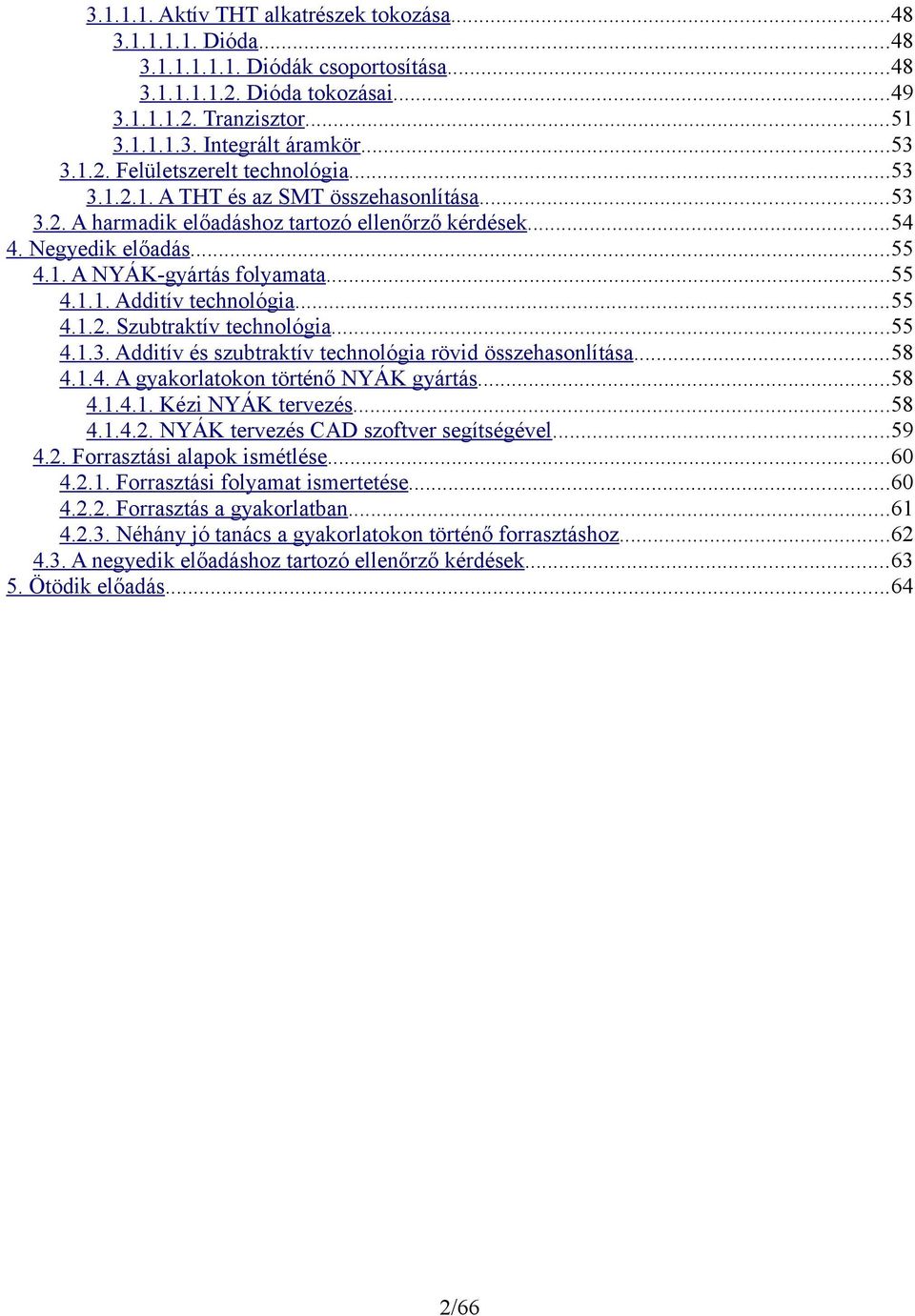 ..55 4.1.1. Additív technológia...55 4.1.2. Szubtraktív technológia...55 4.1.3. Additív és szubtraktív technológia rövid összehasonlítása...58 4.1.4. A gyakorlatokon történő NYÁK gyártás...58 4.1.4.1. Kézi NYÁK tervezés.