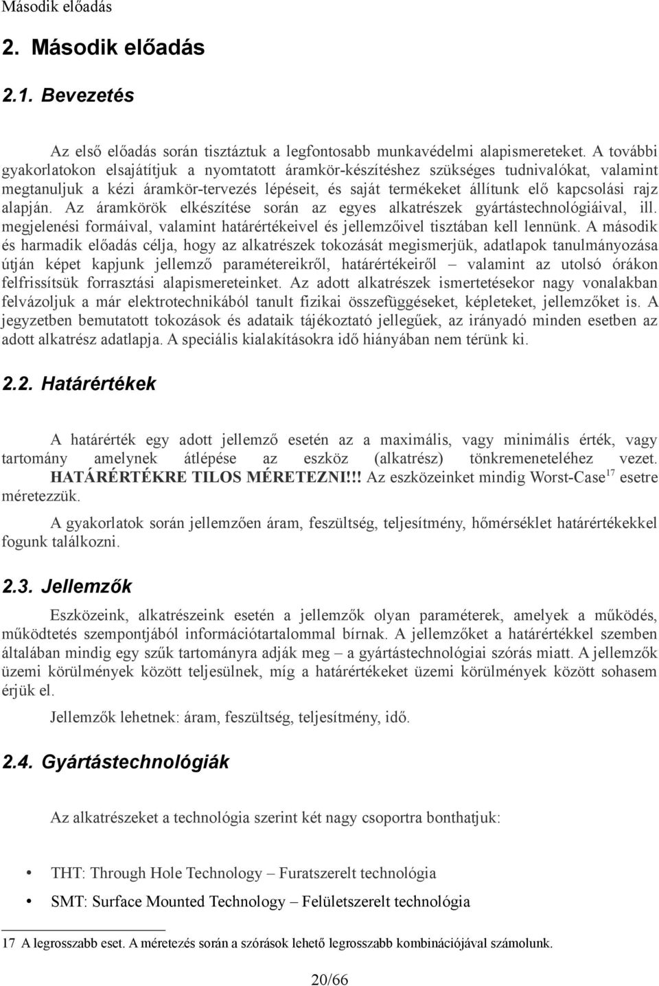 alapján. Az áramkörök elkészítése során az egyes alkatrészek gyártástechnológiáival, ill. megjelenési formáival, valamint határértékeivel és jellemzőivel tisztában kell lennünk.