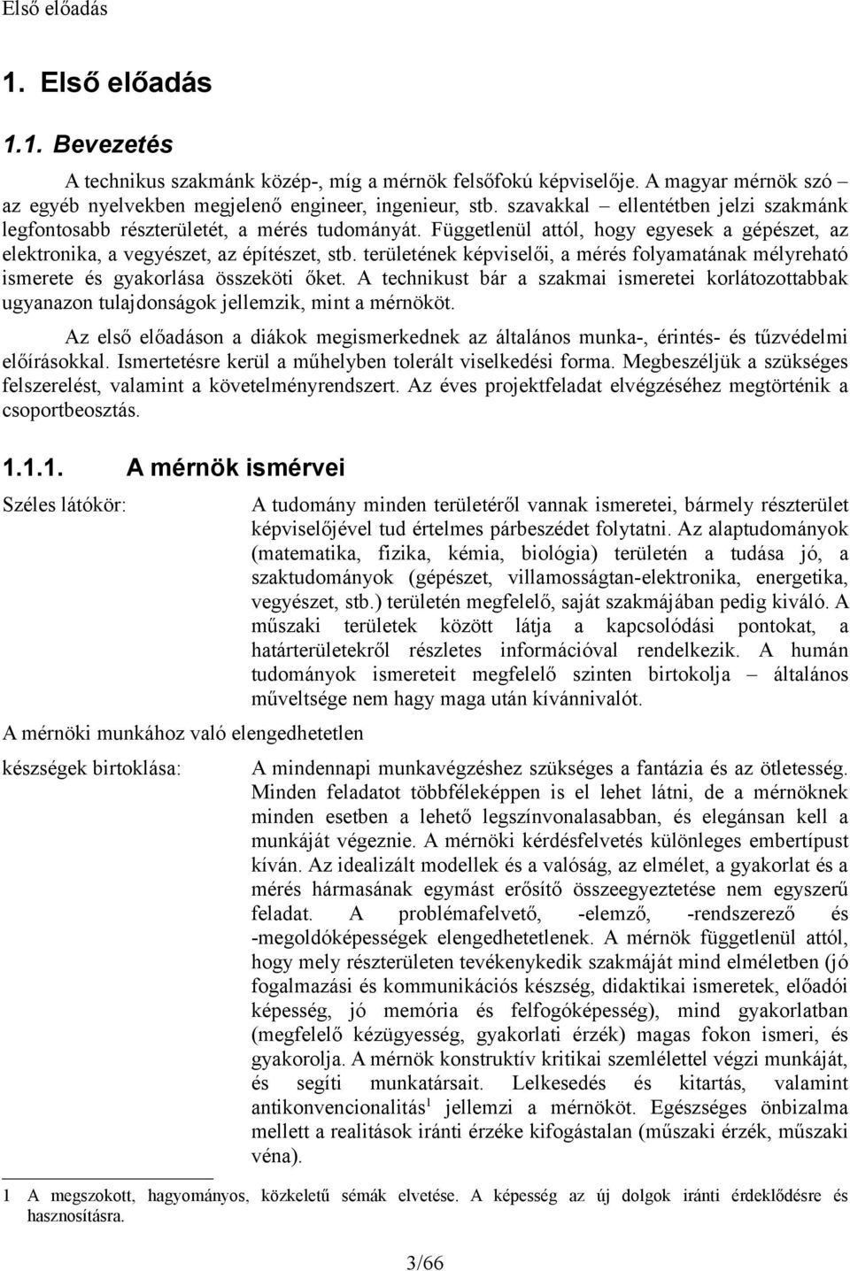 területének képviselői, a mérés folyamatának mélyreható ismerete és gyakorlása összeköti őket. A technikust bár a szakmai ismeretei korlátozottabbak ugyanazon tulajdonságok jellemzik, mint a mérnököt.