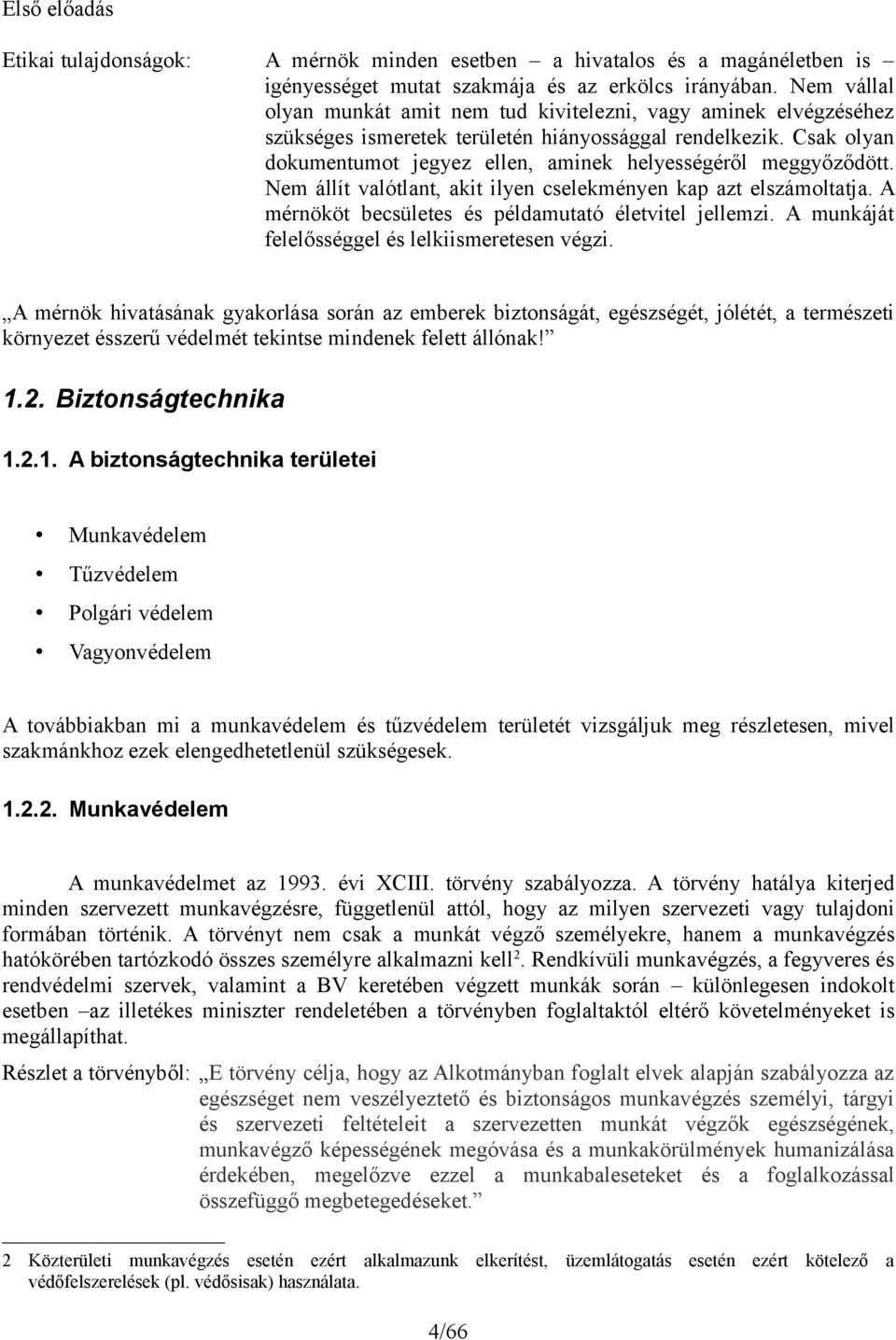 Csak olyan dokumentumot jegyez ellen, aminek helyességéről meggyőződött. Nem állít valótlant, akit ilyen cselekményen kap azt elszámoltatja. A mérnököt becsületes és példamutató életvitel jellemzi.