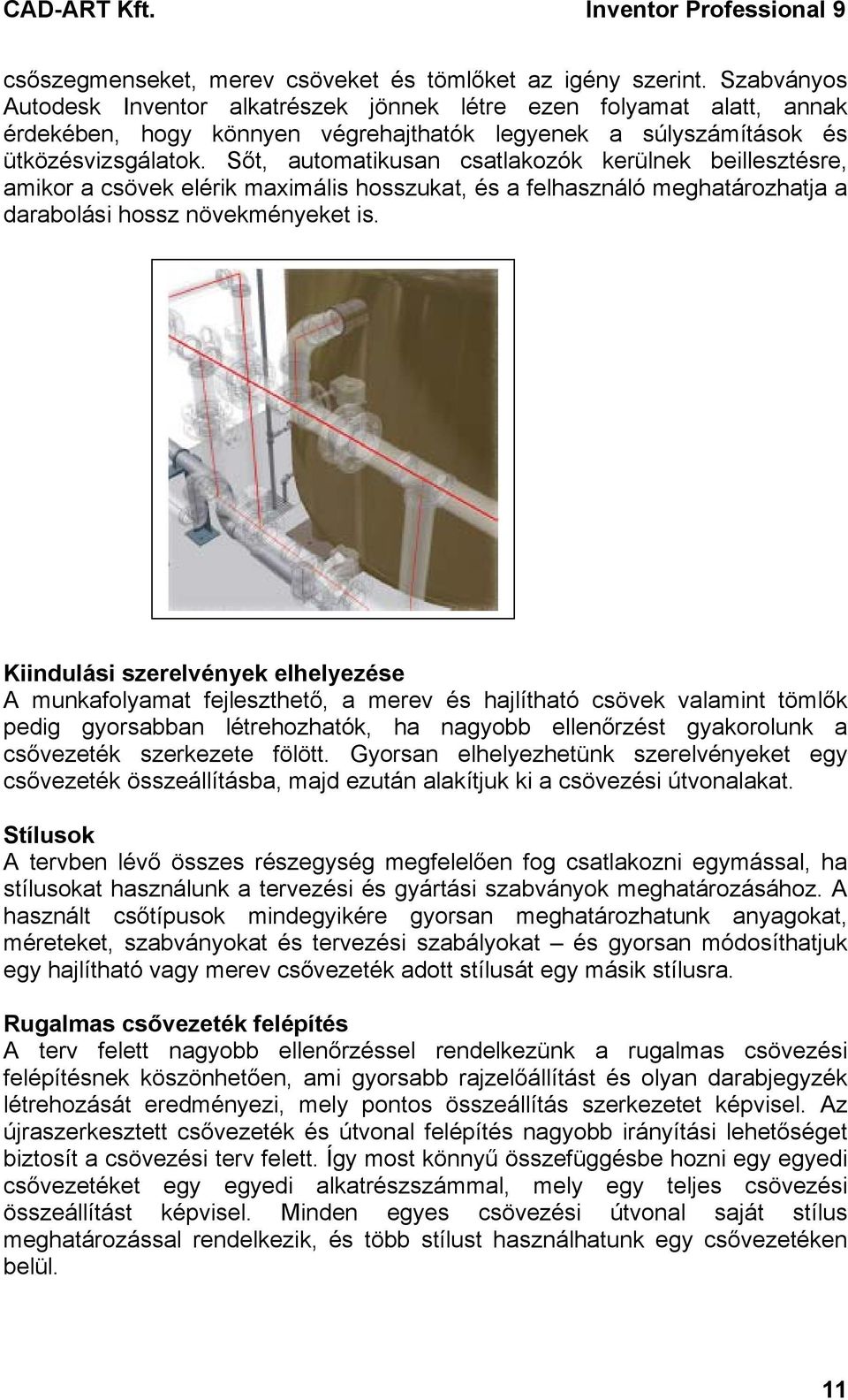 Sőt, automatikusan csatlakozók kerülnek beillesztésre, amikor a csövek elérik maximális hosszukat, és a felhasználó meghatározhatja a darabolási hossz növekményeket is.