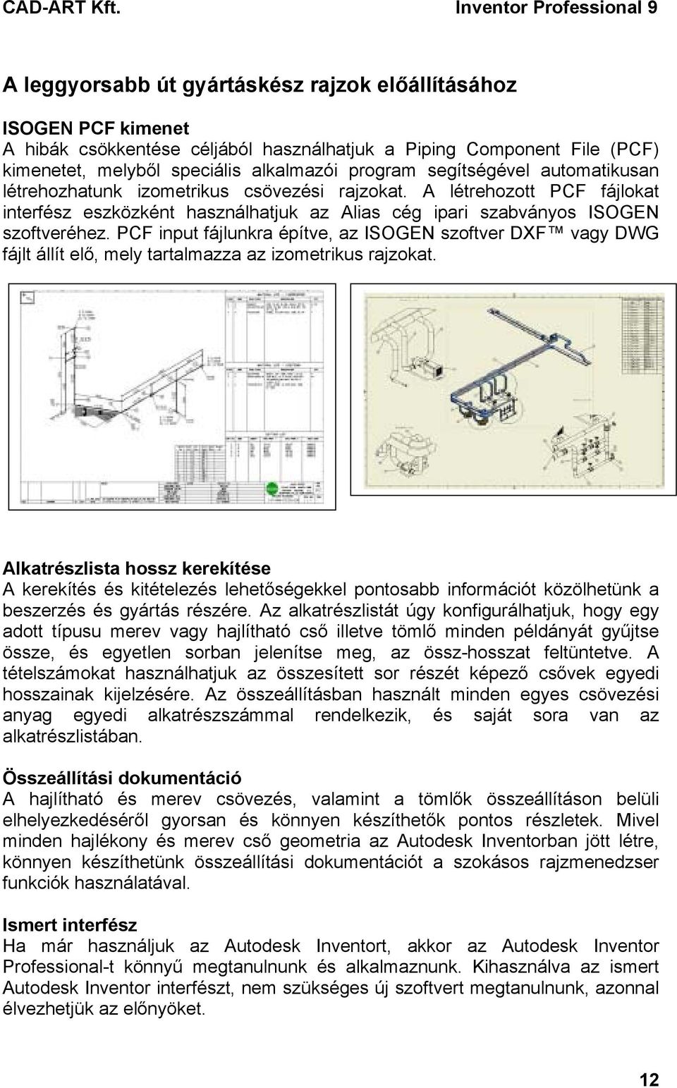PCF input fájlunkra építve, az ISOGEN szoftver DXF vagy DWG fájlt állít elő, mely tartalmazza az izometrikus rajzokat.