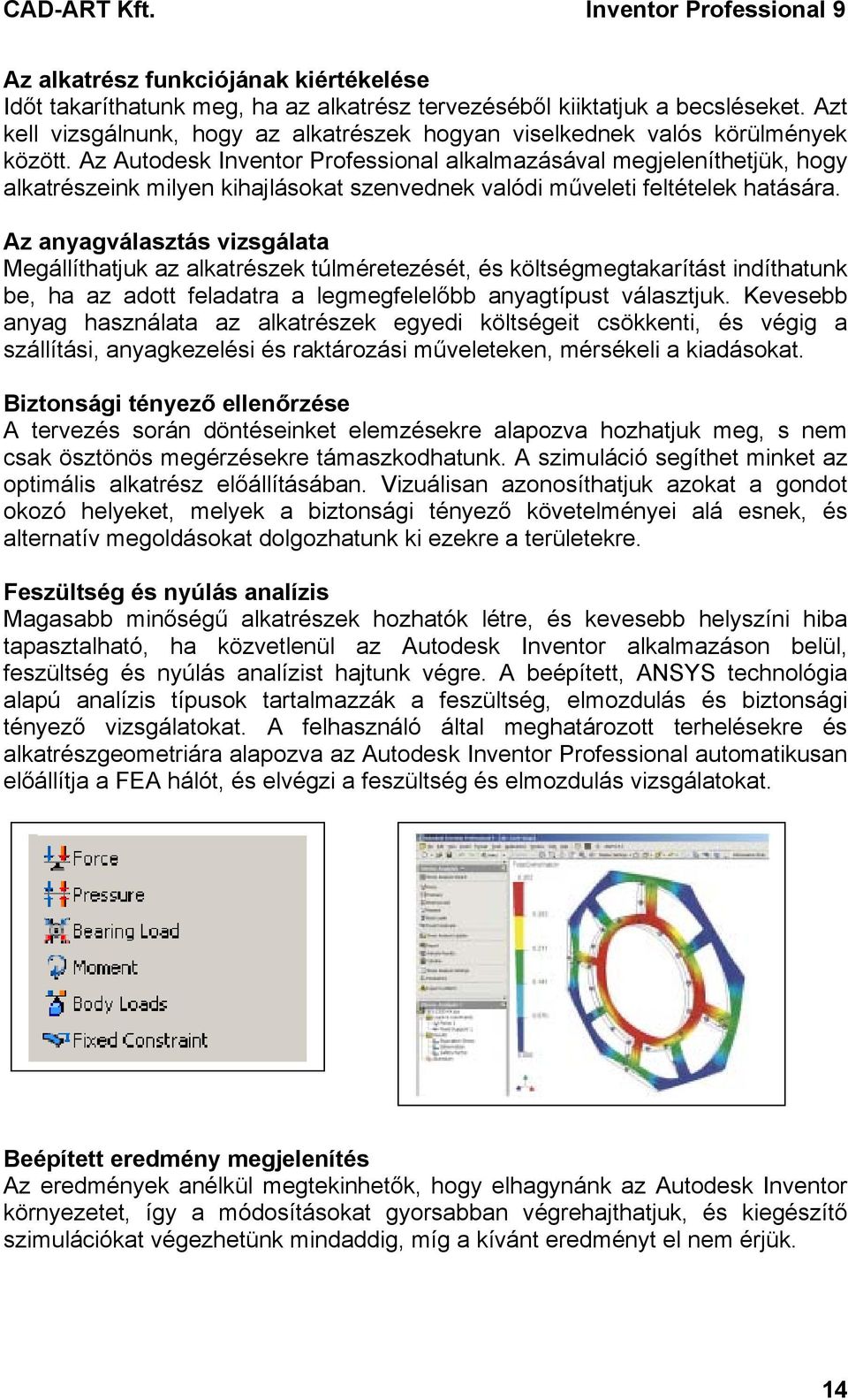 Az Autodesk Inventor Professional alkalmazásával megjeleníthetjük, hogy alkatrészeink milyen kihajlásokat szenvednek valódi műveleti feltételek hatására.