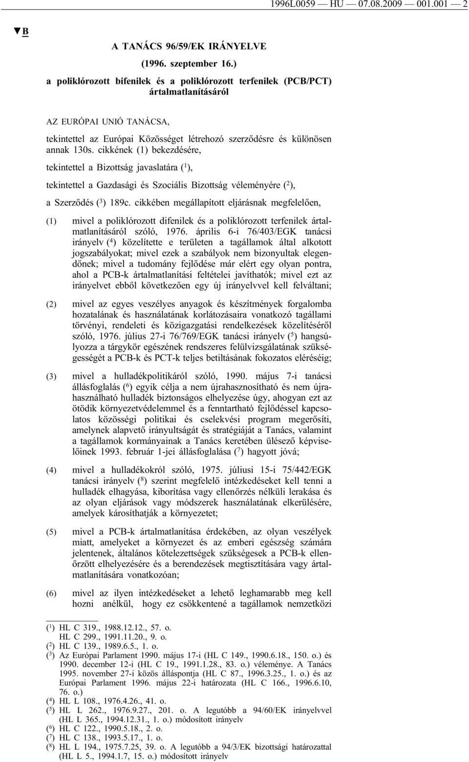 cikkének (1) bekezdésére, tekintettel a Bizottság javaslatára ( 1 ), tekintettel a Gazdasági és Szociális Bizottság véleményére ( 2 ), a Szerződés ( 3 ) 189c.