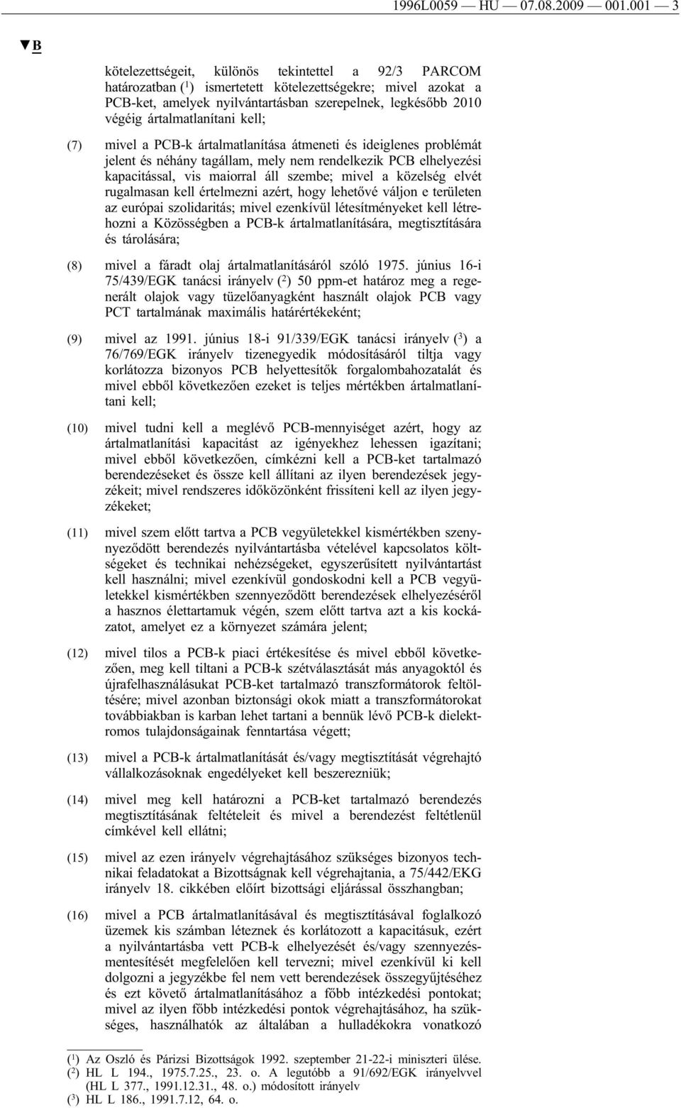 ártalmatlanítani kell; (7) mivel a PCB-k ártalmatlanítása átmeneti és ideiglenes problémát jelent és néhány tagállam, mely nem rendelkezik PCB elhelyezési kapacitással, vis maiorral áll szembe; mivel