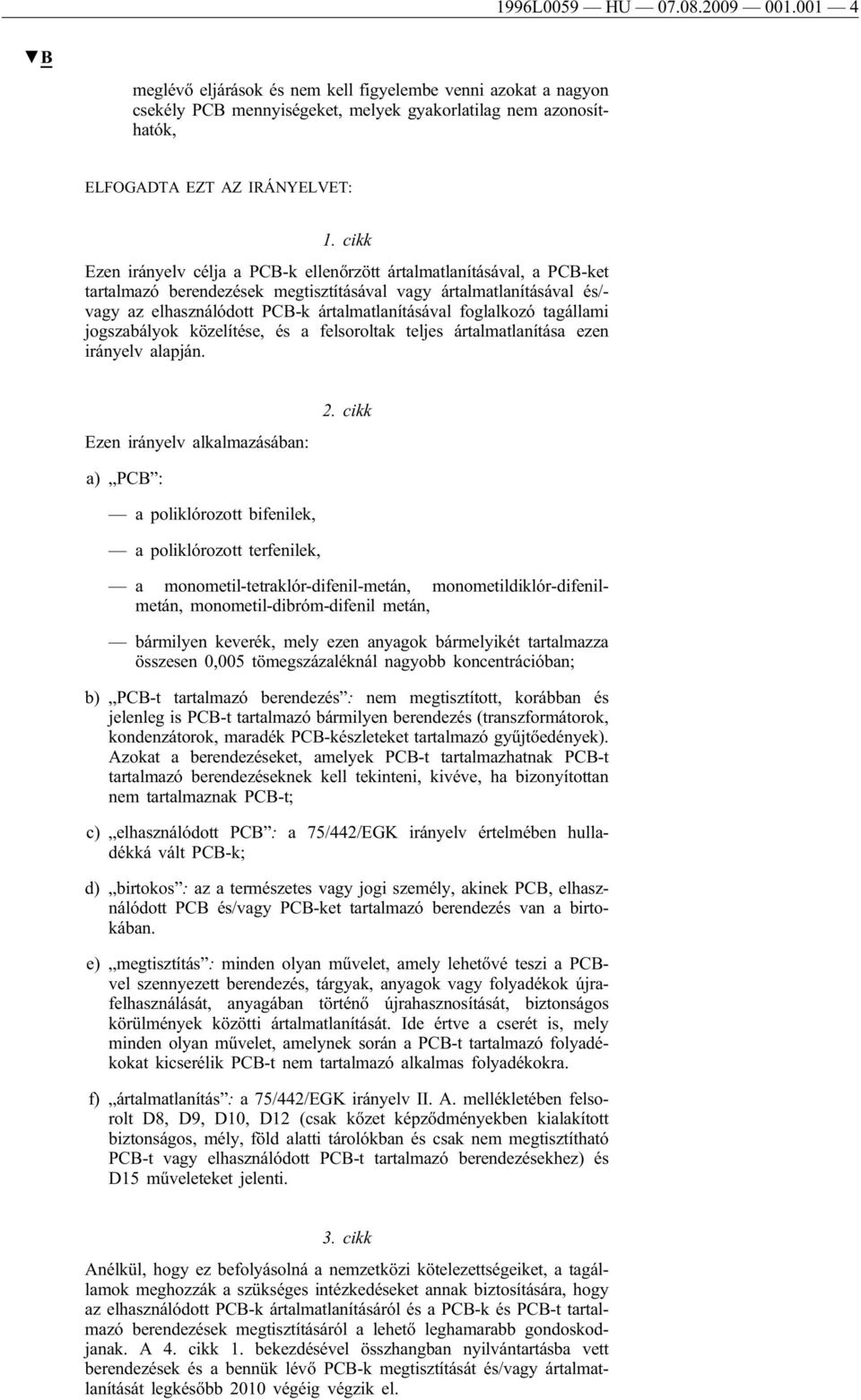 foglalkozó tagállami jogszabályok közelítése, és a felsoroltak teljes ártalmatlanítása ezen irányelv alapján. Ezen irányelv alkalmazásában: 2.