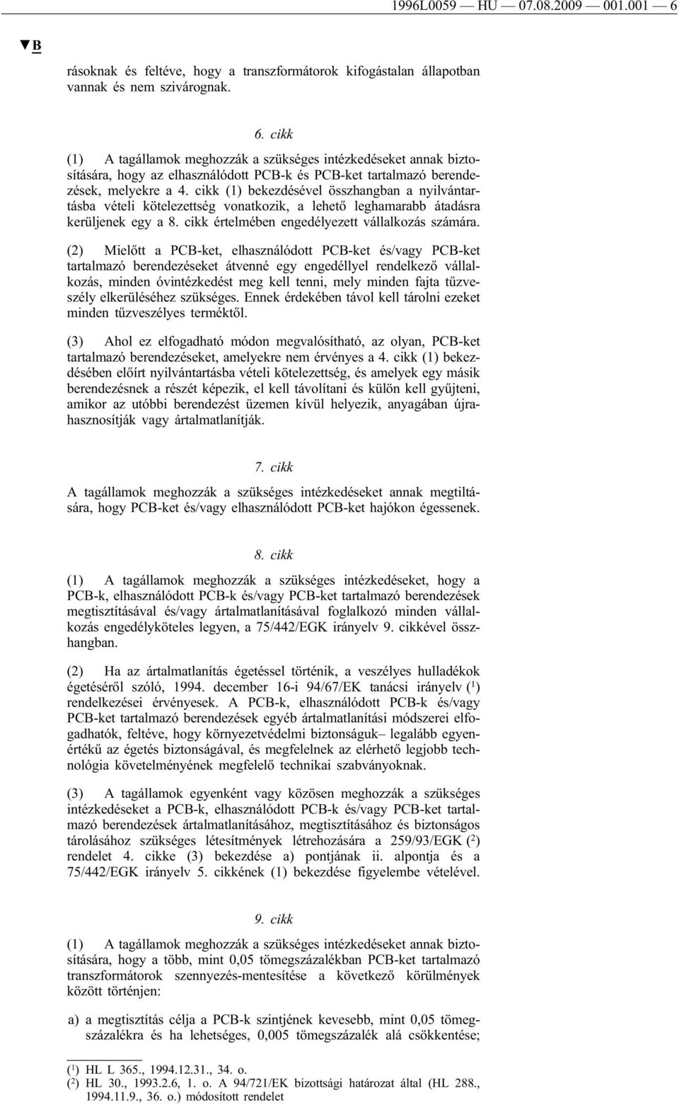 (2) Mielőtt a PCB-ket, elhasználódott PCB-ket és/vagy PCB-ket tartalmazó berendezéseket átvenné egy engedéllyel rendelkező vállalkozás, minden óvintézkedést meg kell tenni, mely minden fajta