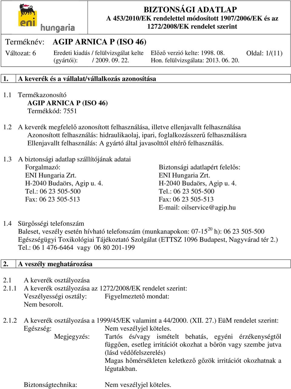 gyártó által javasolttól eltérő felhasználás. 1.3 A biztonsági adatlap szállítójának adatai Forgalmazó: Biztonsági adatlapért felelős: ENI Hungaria Zrt. ENI Hungaria Zrt. H-2040 Budaörs, Agip u. 4.