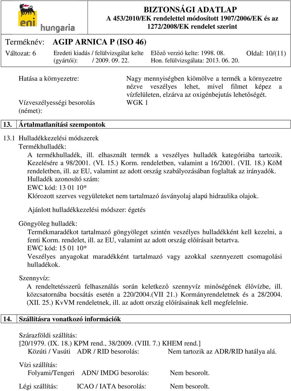 Kezelésére a 98/2001. (VI. 15.) Korm. rendeletben, valamint a 16/2001. (VII. 18.) KöM rendeletben, ill. az EU, valamint az adott ország szabályozásában foglaltak az irányadók.