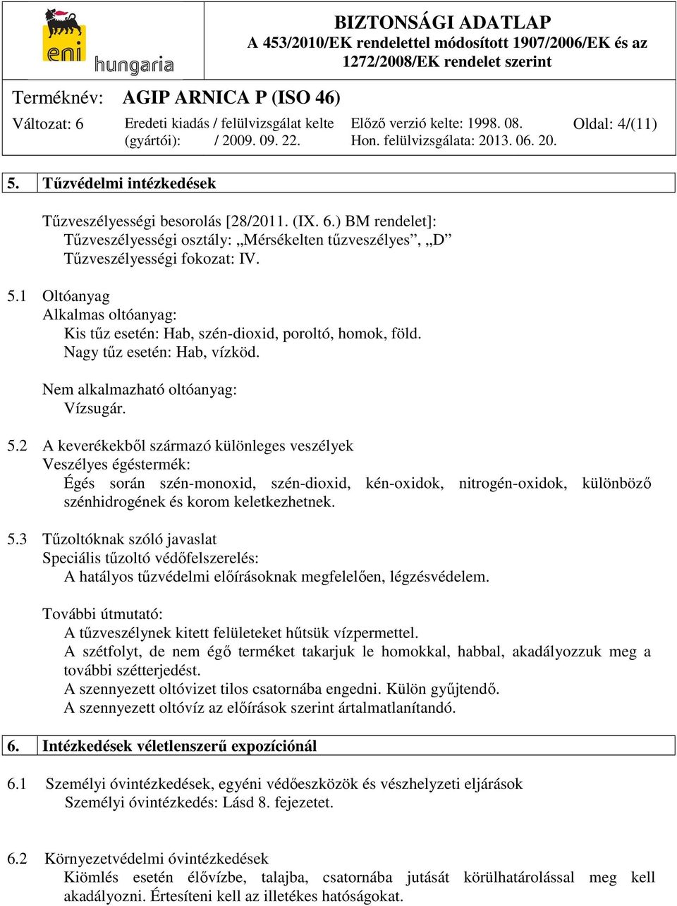 2 A keverékekből származó különleges veszélyek Veszélyes égéstermék: Égés során szén-monoxid, szén-dioxid, kén-oxidok, nitrogén-oxidok, különböző szénhidrogének és korom keletkezhetnek. 5.