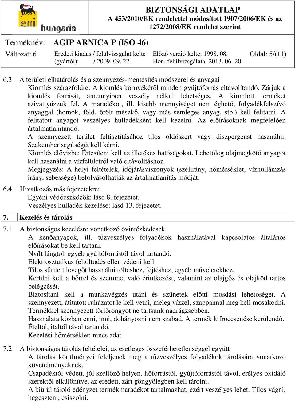 kisebb mennyiséget nem éghető, folyadékfelszívó anyaggal (homok, föld, őrölt mészkő, vagy más semleges anyag, stb.) kell felitatni. A felitatott anyagot veszélyes hulladékként kell kezelni.