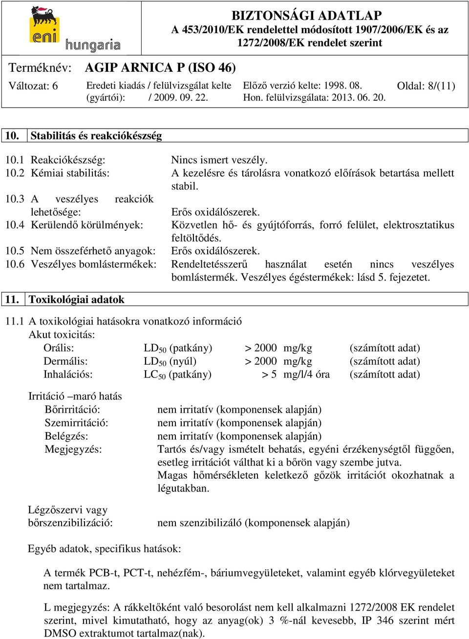 Veszélyes égéstermékek: lásd 5. fejezetet. 11. Toxikológiai adatok 11.