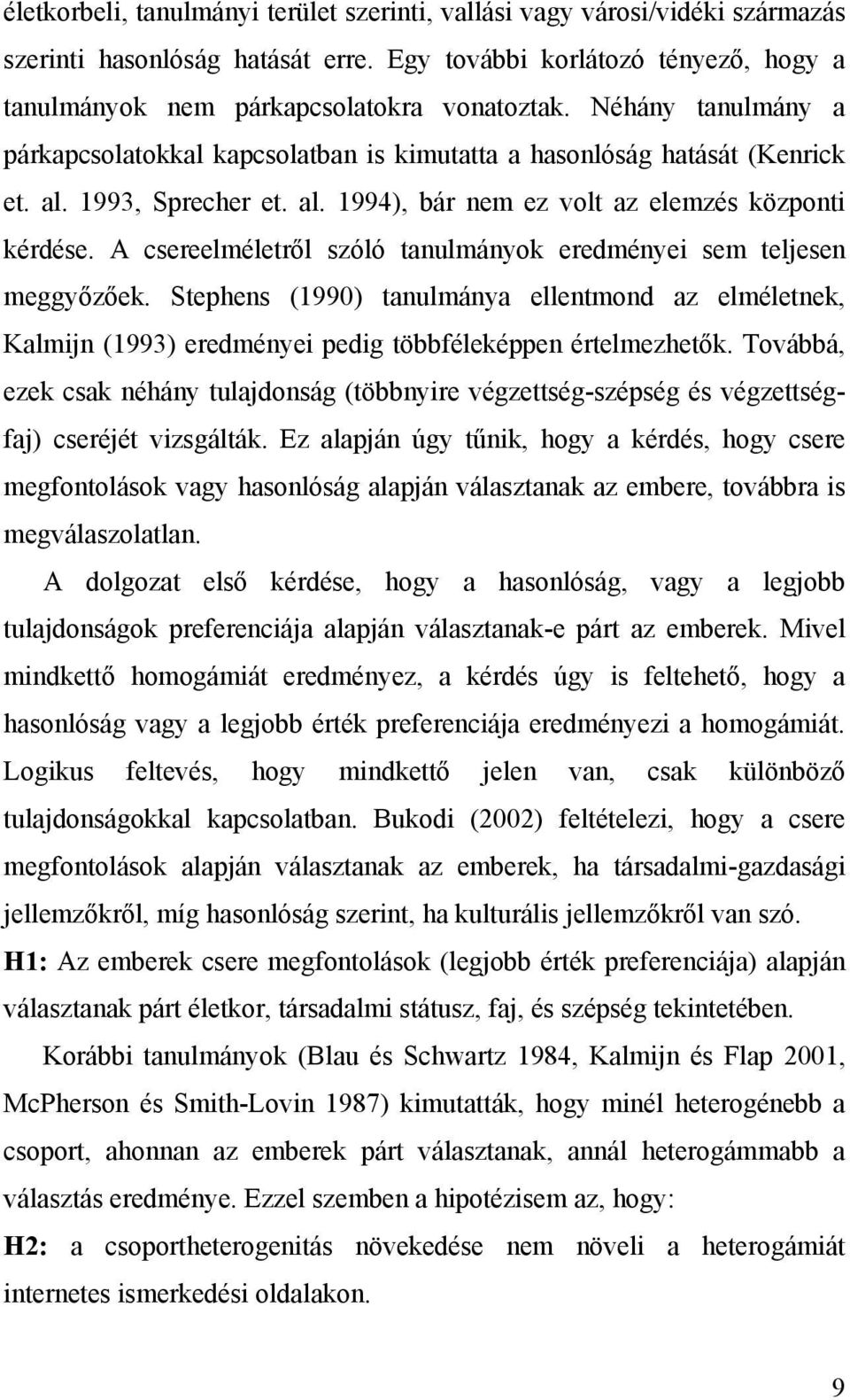 A csereelméletről szóló tanulmányok eredményei sem teljesen meggyőzőek. Stephens (1990) tanulmánya ellentmond az elméletnek, Kalmijn (1993) eredményei pedig többféleképpen értelmezhetők.