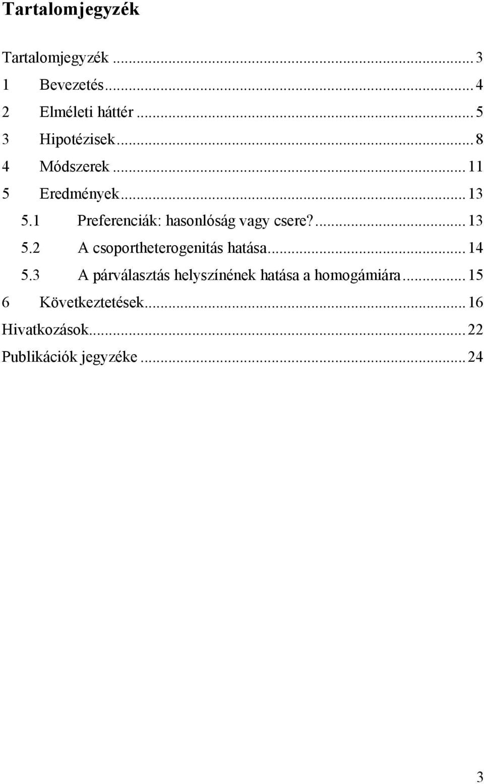 1 Preferenciák: hasonlóság vagy csere?...13 5.2 A csoportheterogenitás hatása...14 5.