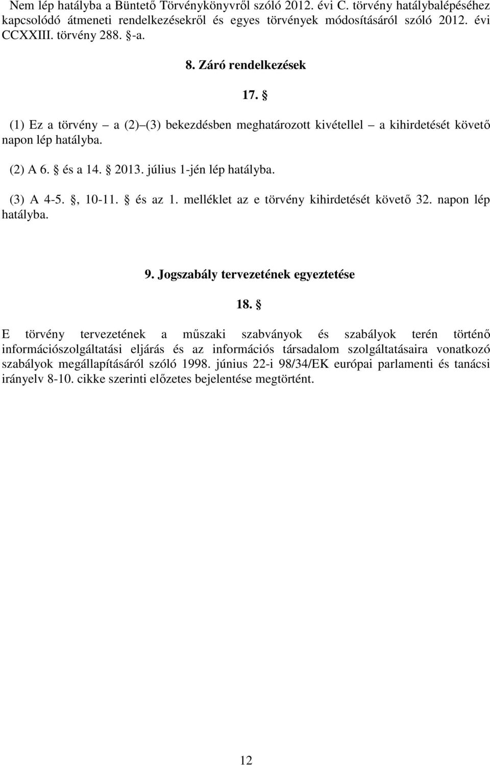 , 10-11. és az 1. melléklet az e törvény kihirdetését követő 32. napon lép hatályba. 9. Jogszabály tervezetének egyeztetése 18.