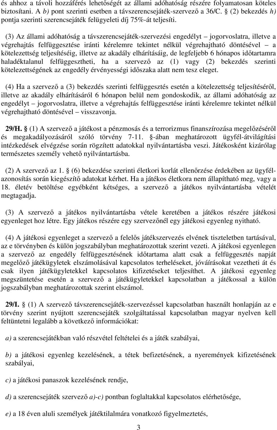 (3) Az állami adóhatóság a távszerencsejáték-szervezési engedélyt jogorvoslatra, illetve a végrehajtás felfüggesztése iránti kérelemre tekintet nélkül végrehajtható döntésével a kötelezettség