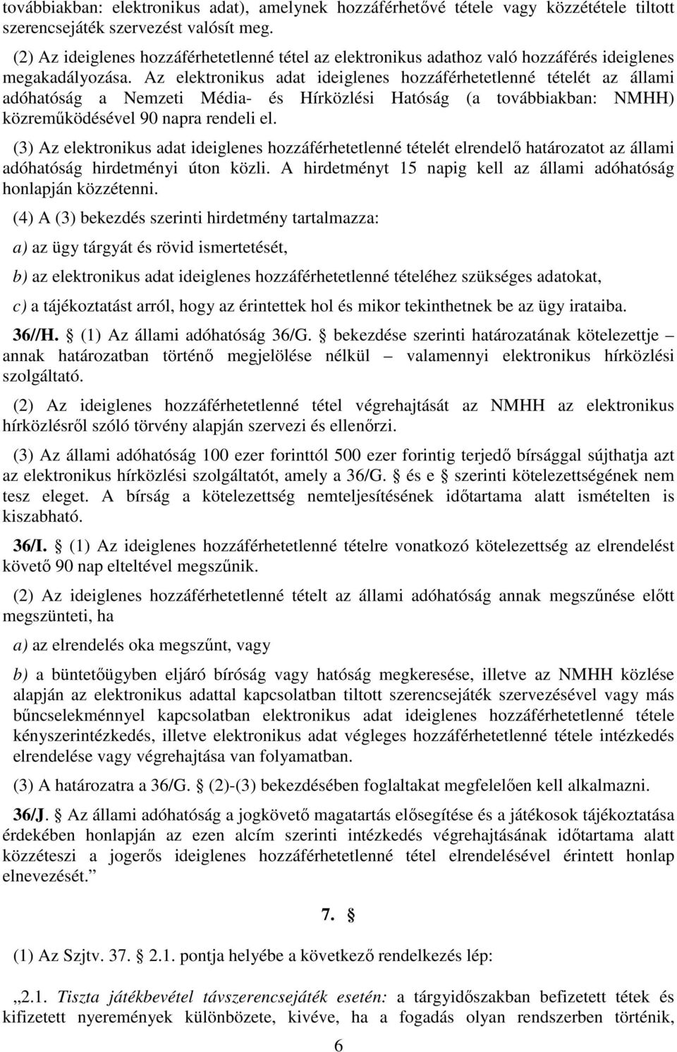 Az elektronikus adat ideiglenes hozzáférhetetlenné tételét az állami adóhatóság a Nemzeti Média- és Hírközlési Hatóság (a továbbiakban: NMHH) közreműködésével 90 napra rendeli el.