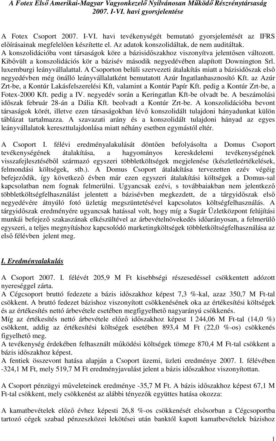 Kibıvült a konszolidációs kör a bázisév második negyedévében alapított Downington Srl. luxemburgi leányvállalattal.