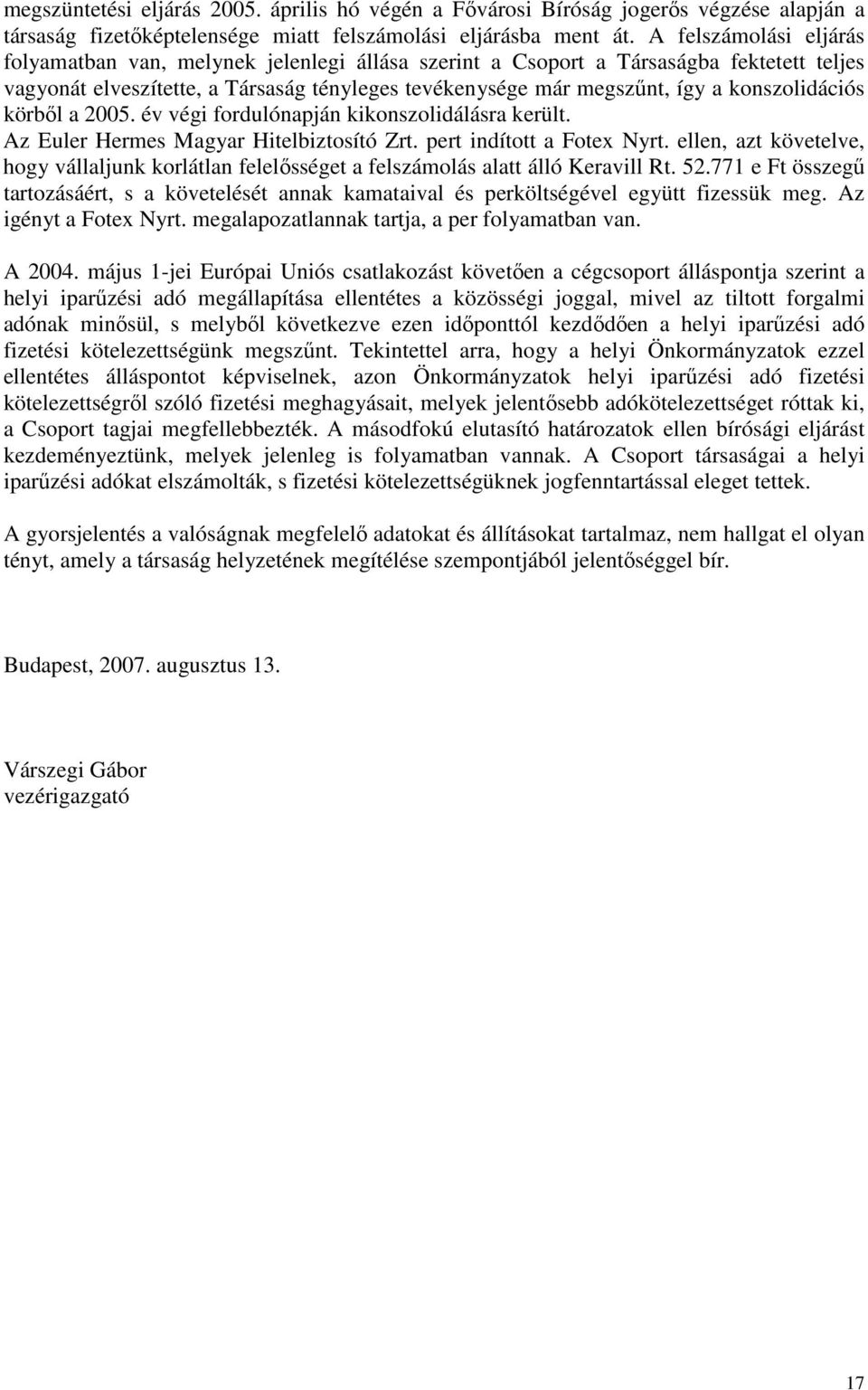 konszolidációs körbıl a 2005. év végi fordulónapján kikonszolidálásra került. Az Euler Hermes Magyar Hitelbiztosító Zrt. pert indított a Fotex Nyrt.