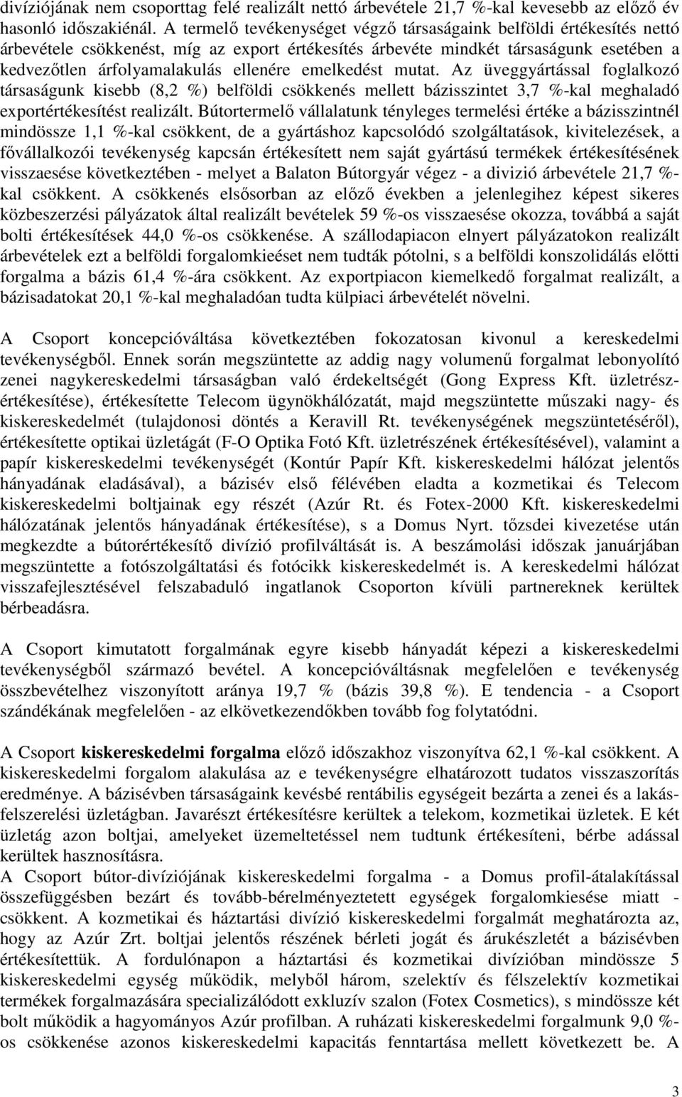 emelkedést mutat. Az üveggyártással foglalkozó társaságunk kisebb (8,2 %) belföldi csökkenés mellett bázisszintet 3,7 %-kal meghaladó exportértékesítést realizált.