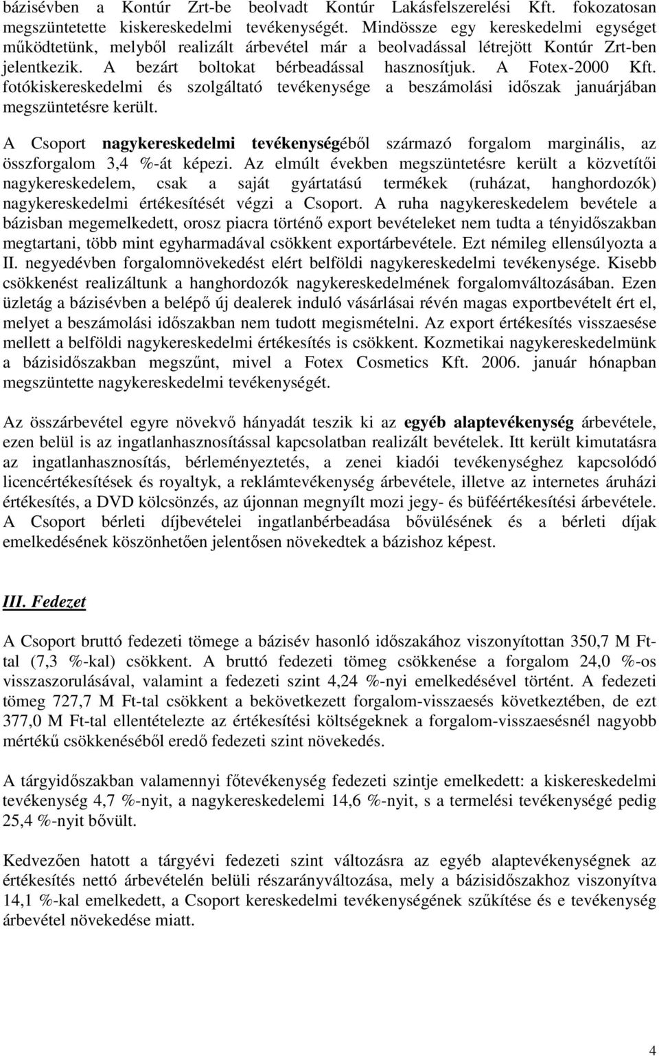 fotókiskereskedelmi és szolgáltató tevékenysége a beszámolási idıszak januárjában megszüntetésre került.