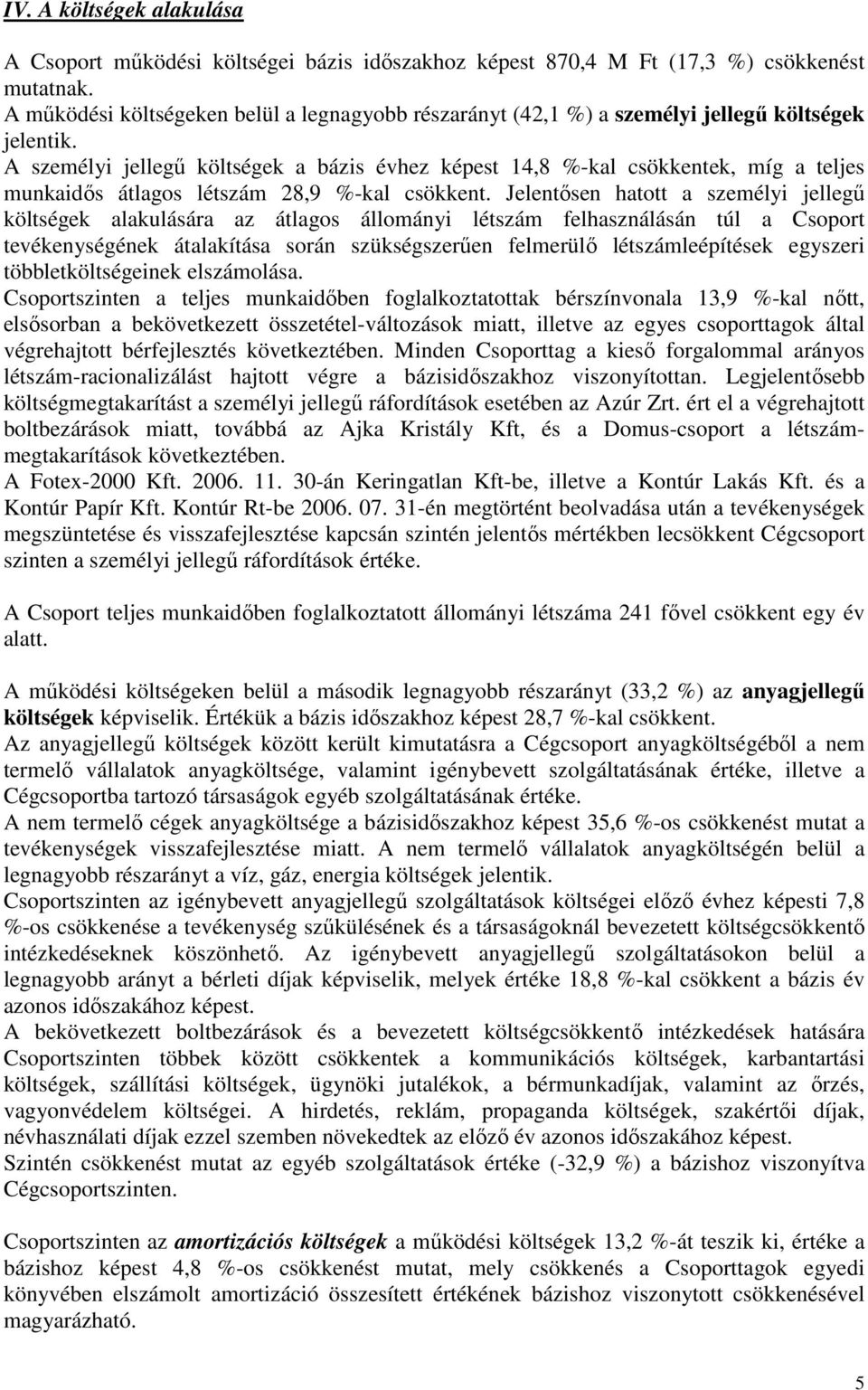 A személyi jellegő költségek a bázis évhez képest 14,8 %-kal csökkentek, míg a teljes munkaidıs átlagos létszám 28,9 %-kal csökkent.