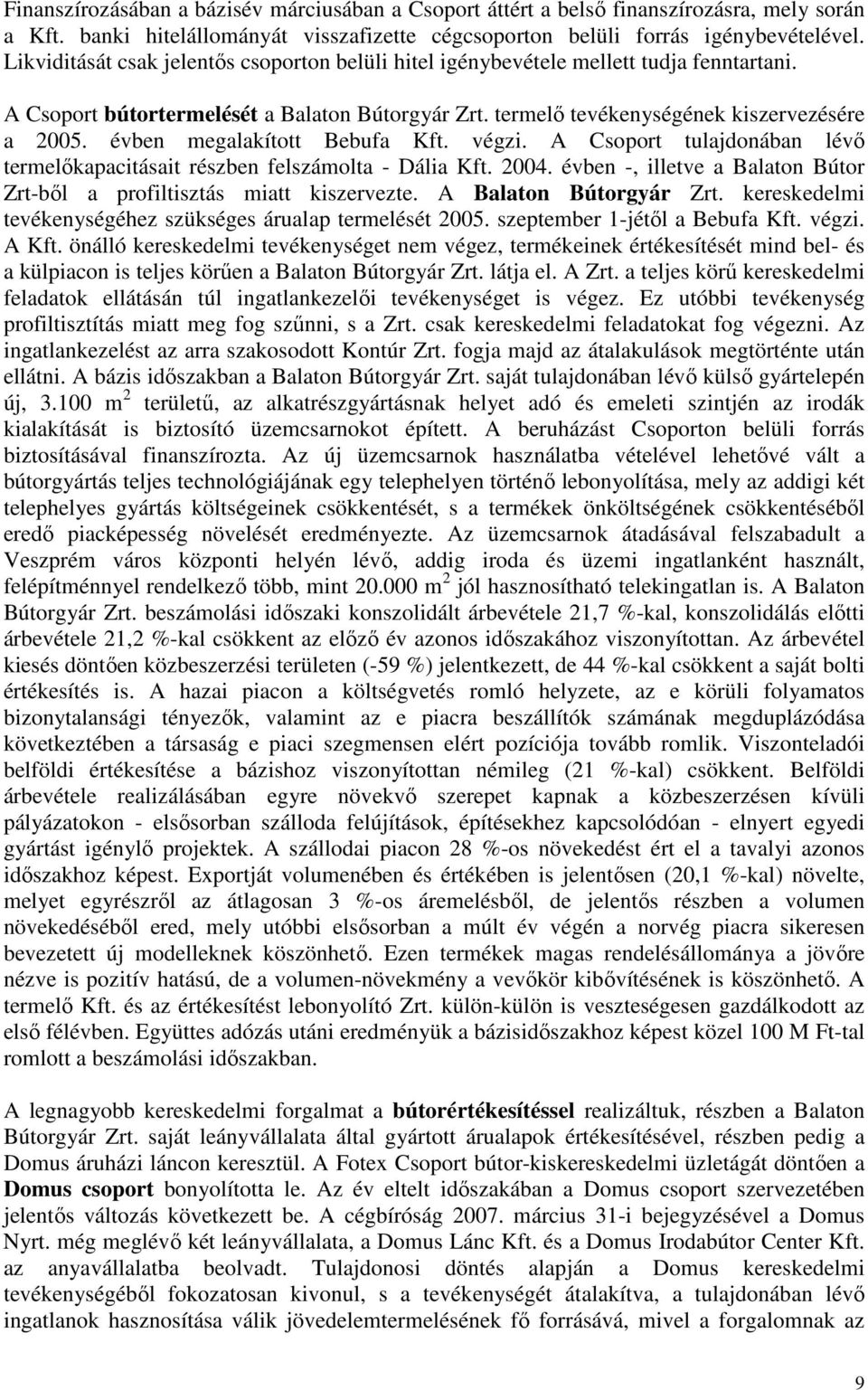 évben megalakított Bebufa Kft. végzi. A Csoport tulajdonában lévı termelıkapacitásait részben felszámolta - Dália Kft. 2004. évben -, illetve a Balaton Bútor Zrt-bıl a profiltisztás miatt kiszervezte.