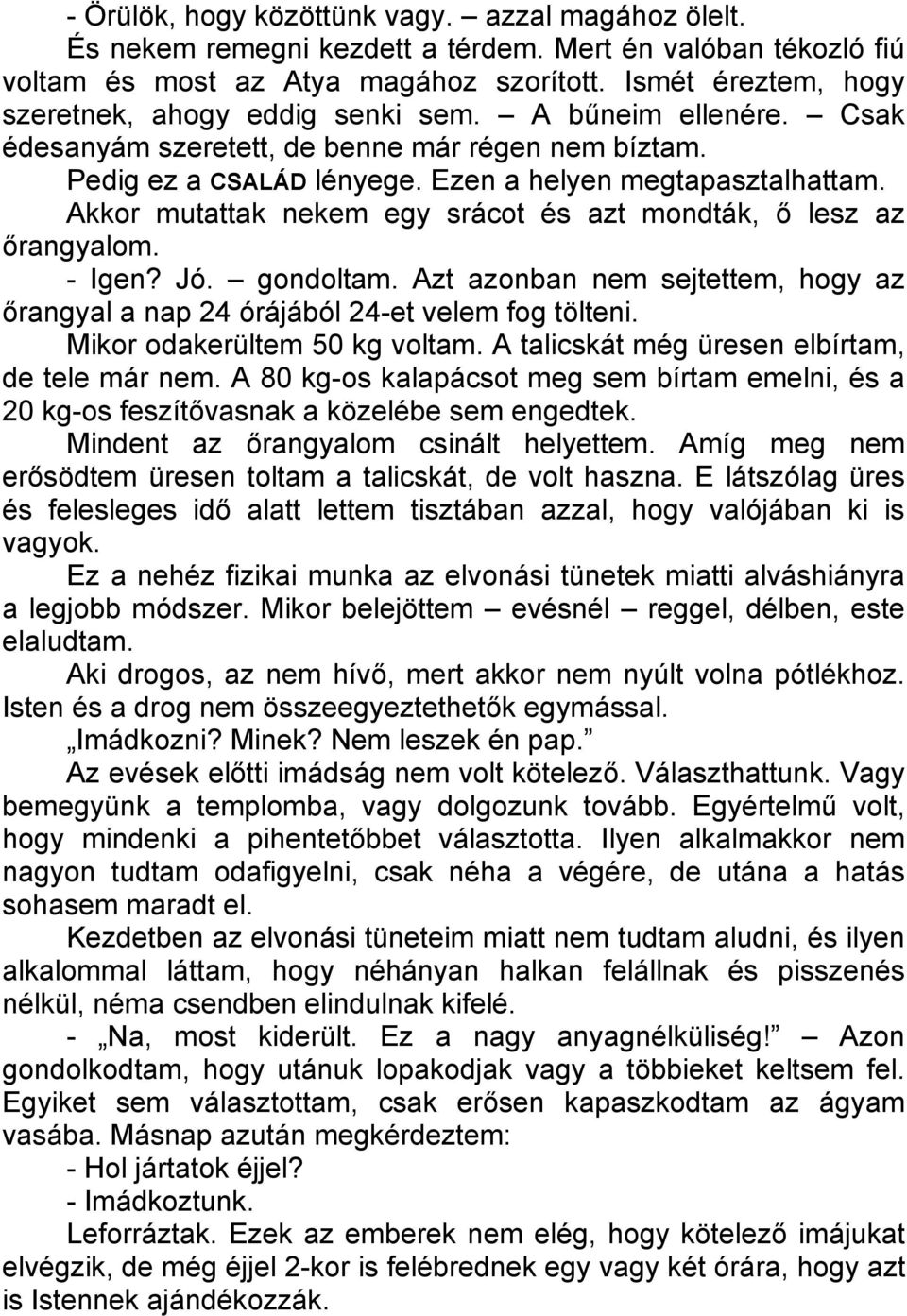 Akkor mutattak nekem egy srácot és azt mondták, ő lesz az őrangyalom. - Igen? Jó. gondoltam. Azt azonban nem sejtettem, hogy az őrangyal a nap 24 órájából 24-et velem fog tölteni.