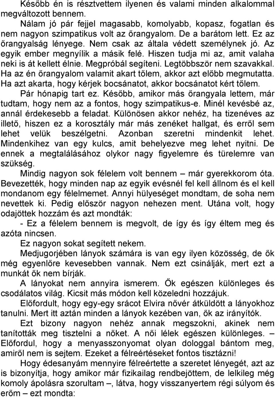 Megpróbál segíteni. Legtöbbször nem szavakkal. Ha az én őrangyalom valamit akart tőlem, akkor azt előbb megmutatta. Ha azt akarta, hogy kérjek bocsánatot, akkor bocsánatot kért tőlem.