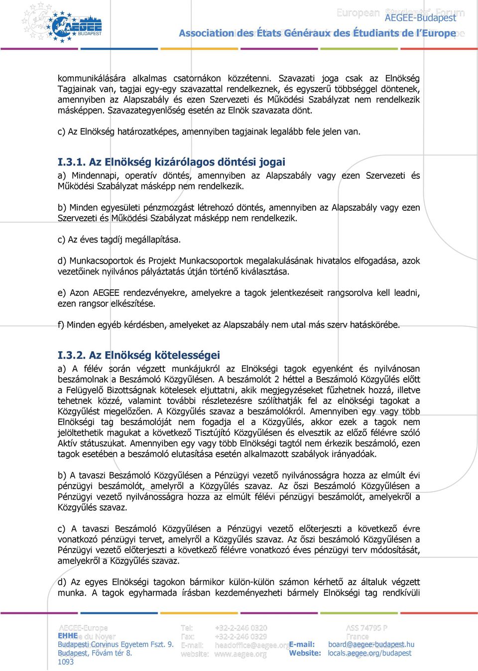 rendelkezik másképpen. Szavazategyenlőség esetén az Elnök szavazata dönt. c) Az Elnökség határozatképes, amennyiben tagjainak legalább fele jelen van. I.3.1.