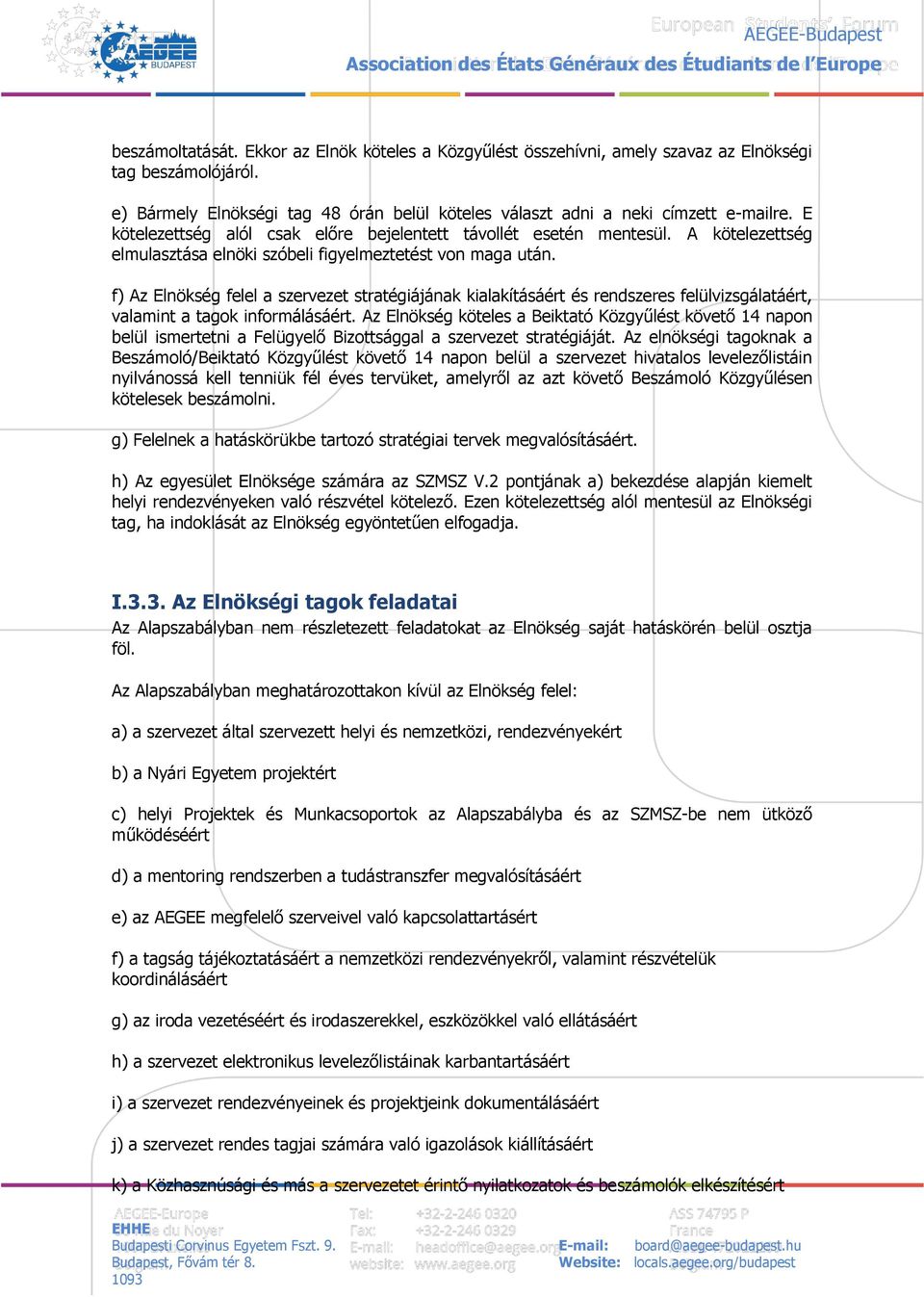 f) Az Elnökség felel a szervezet stratégiájának kialakításáért és rendszeres felülvizsgálatáért, valamint a tagok informálásáért.