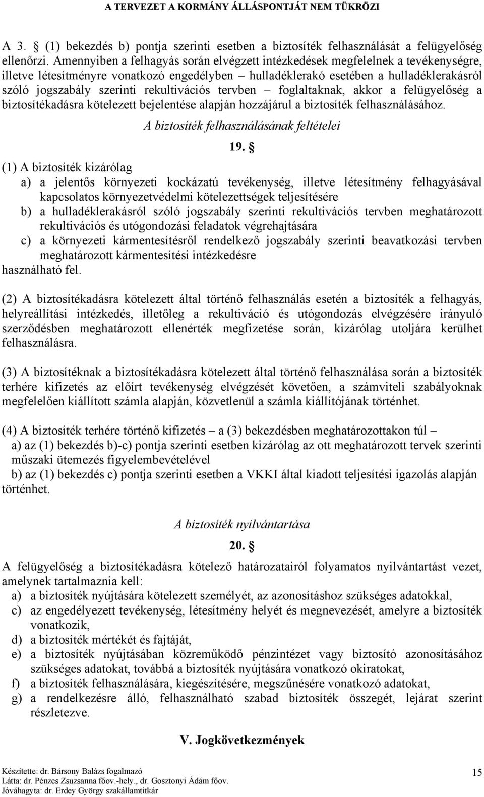 rekultivációs tervben foglaltaknak, akkor a felügyelőség a biztosítékadásra kötelezett bejelentése alapján hozzájárul a biztosíték felhasználásához. A biztosíték felhasználásának feltételei 19.