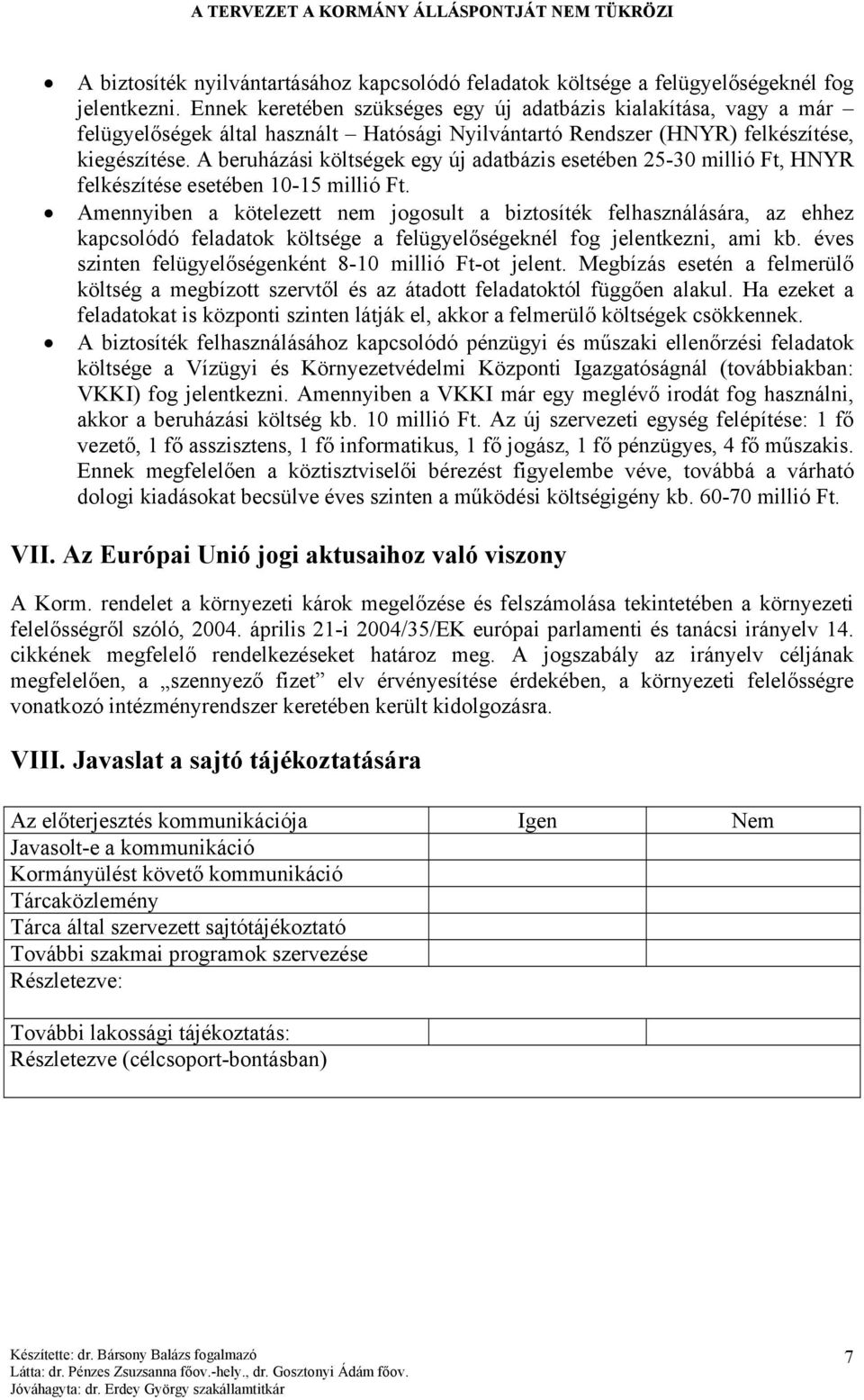 A beruházási költségek egy új adatbázis esetében 25-30 millió Ft, HNYR felkészítése esetében 10-15 millió Ft.