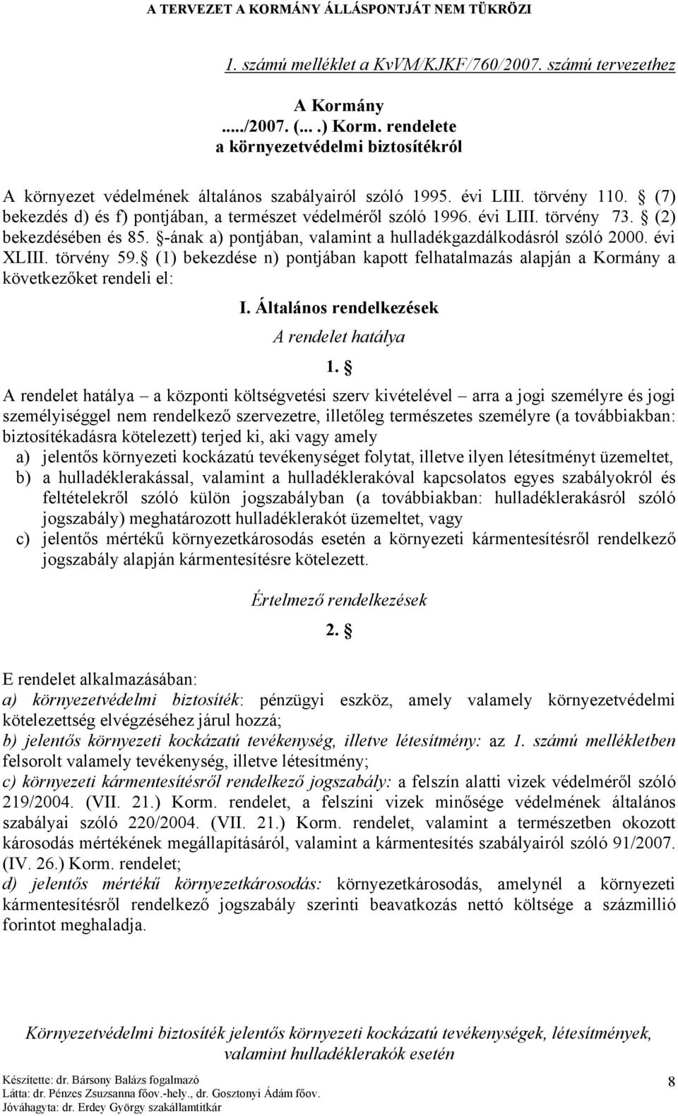 -ának a) pontjában, valamint a hulladékgazdálkodásról szóló 2000. évi XLIII. törvény 59. (1) bekezdése n) pontjában kapott felhatalmazás alapján a Kormány a következőket rendeli el: I.