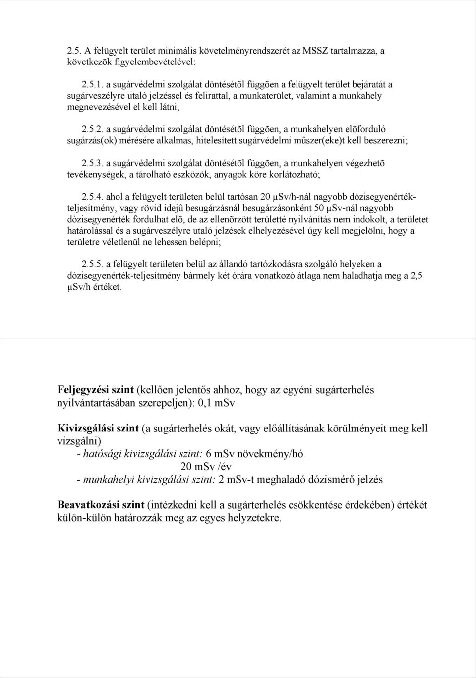 5.2. a sugárvédelmi szolgálat döntésétõl függõen, a munkahelyen elõforduló sugárzás(ok) mérésére alkalmas, hitelesített sugárvédelmi mûszer(eke)t kell beszerezni; 2.5.3.