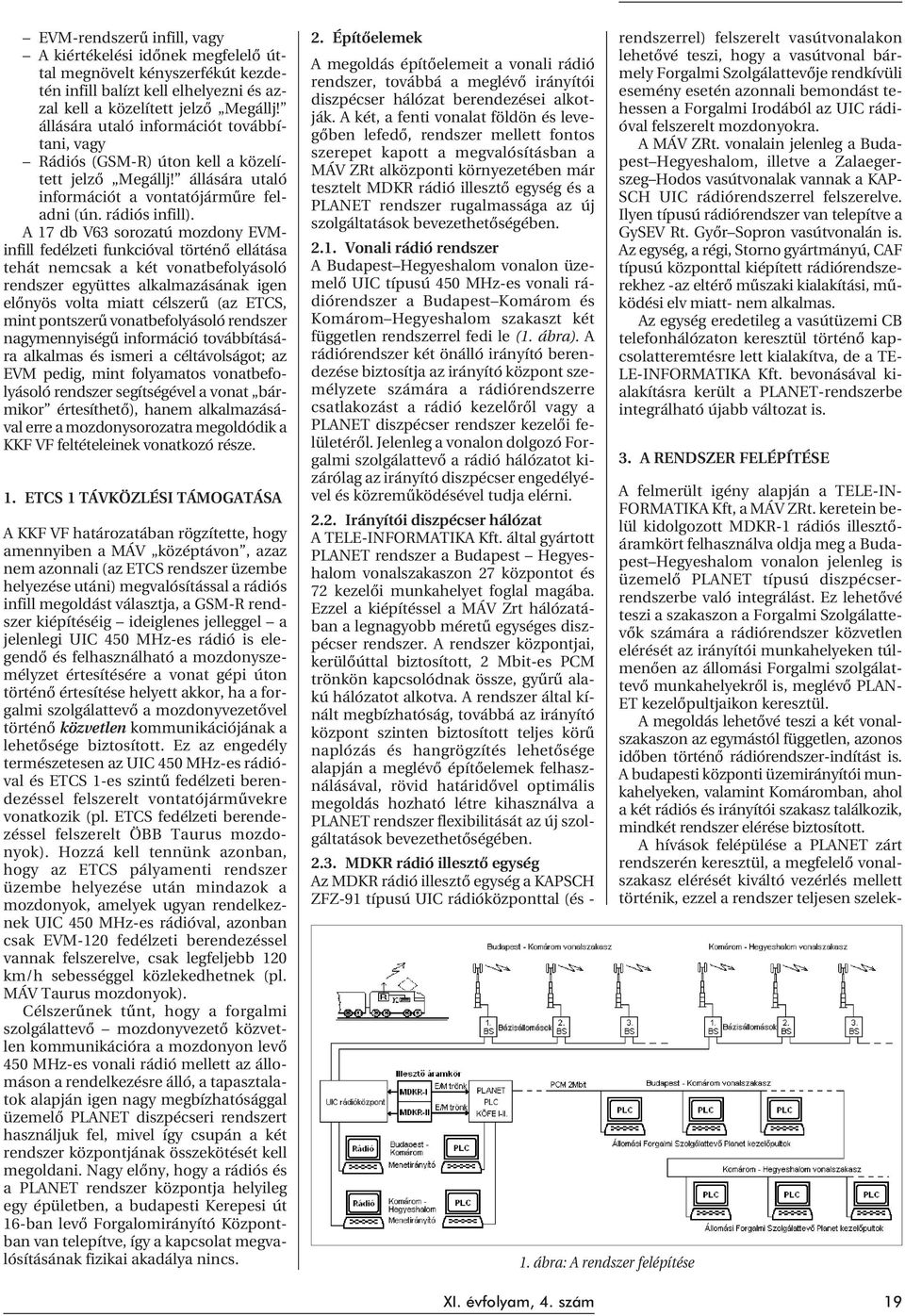 A 17 db V63 sorozatú mozdony EVMinfill fedélzeti funkcióval történõ ellátása tehát nemcsak a két vonatbefolyásoló rendszer együttes alkalmazásának igen elõnyös volta miatt célszerû (az ETCS, mint