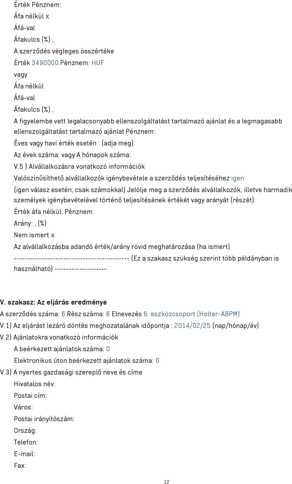 teljesítésének értékét arányát (részét): Nem ismert x A szerződés száma: 6 Rész száma: 6 Elnevezés 6.