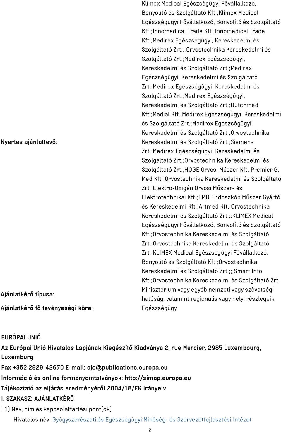 ;;Orvostechnika Kereskedelmi és Szolgáltató Zrt.;Medirex Egészségügyi, Kereskedelmi és Szolgáltató Zrt.;Medirex Egészségügyi, Kereskedelmi és Szolgáltató Zrt.;Medirex Egészségügyi, Kereskedelmi és Szolgáltató Zrt.;Medirex Egészségügyi, Kereskedelmi és Szolgáltató Zrt.;Dutchmed Kft.