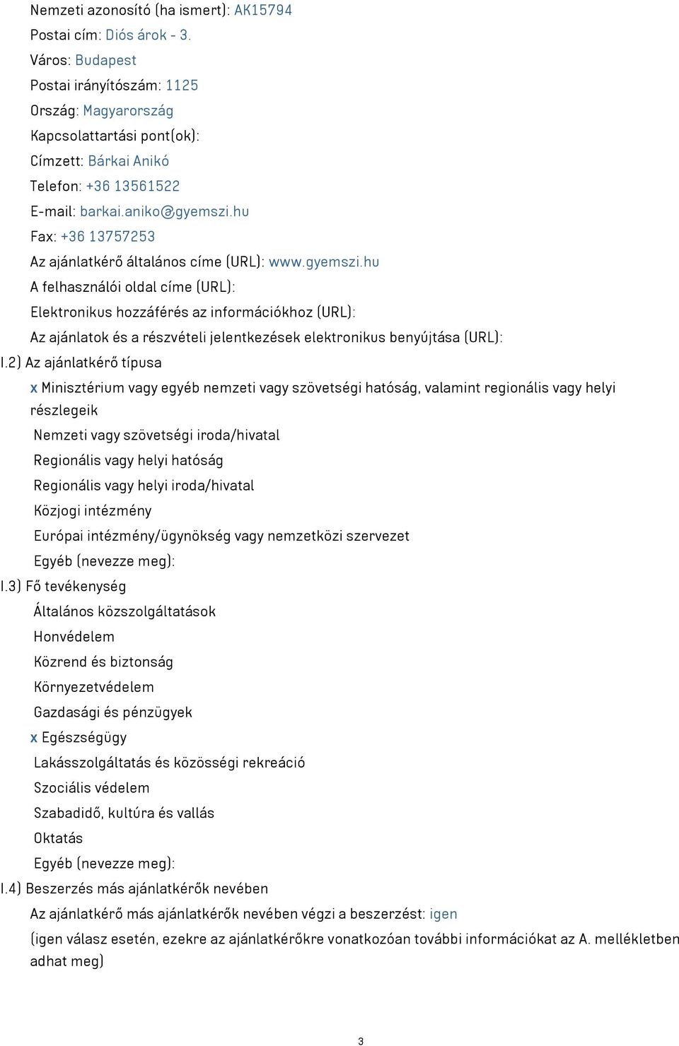 2) Az ajánlatkérő típusa x Minisztérium egyéb nemzeti szövetségi hatóság, valamint regionális helyi részlegeik Nemzeti szövetségi iroda/hivatal Regionális helyi hatóság Regionális helyi iroda/hivatal