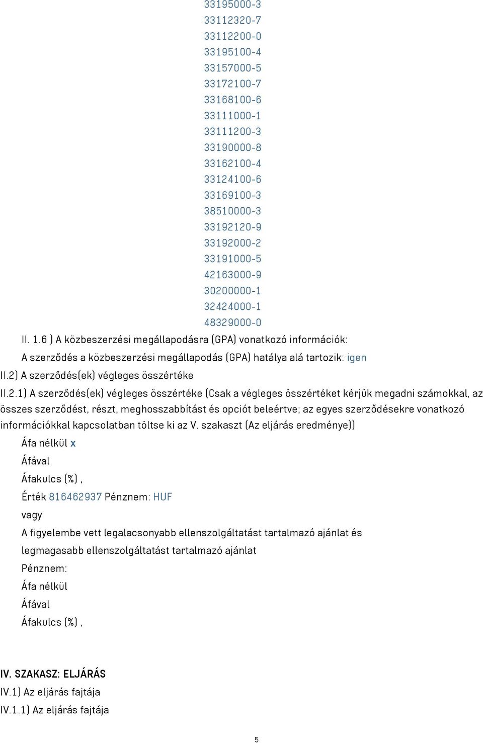 2) A szerződés(ek) végleges összértéke II.2.1) A szerződés(ek) végleges összértéke (Csak a végleges összértéket kérjük megadni számokkal, az összes szerződést, részt, meghosszabbítást és opciót