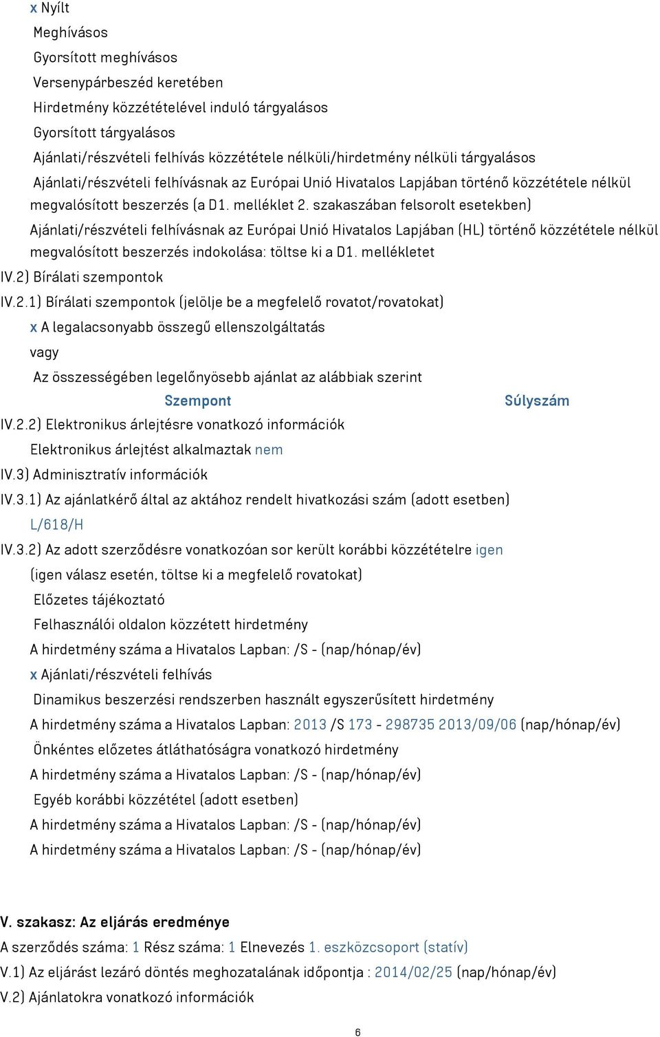 szakaszában felsorolt esetekben) Ajánlati/részvételi felhívásnak az Európai Unió Hivatalos Lapjában (HL) történő közzététele nélkül megvalósított beszerzés indokolása: töltse ki a D1. mellékletet IV.